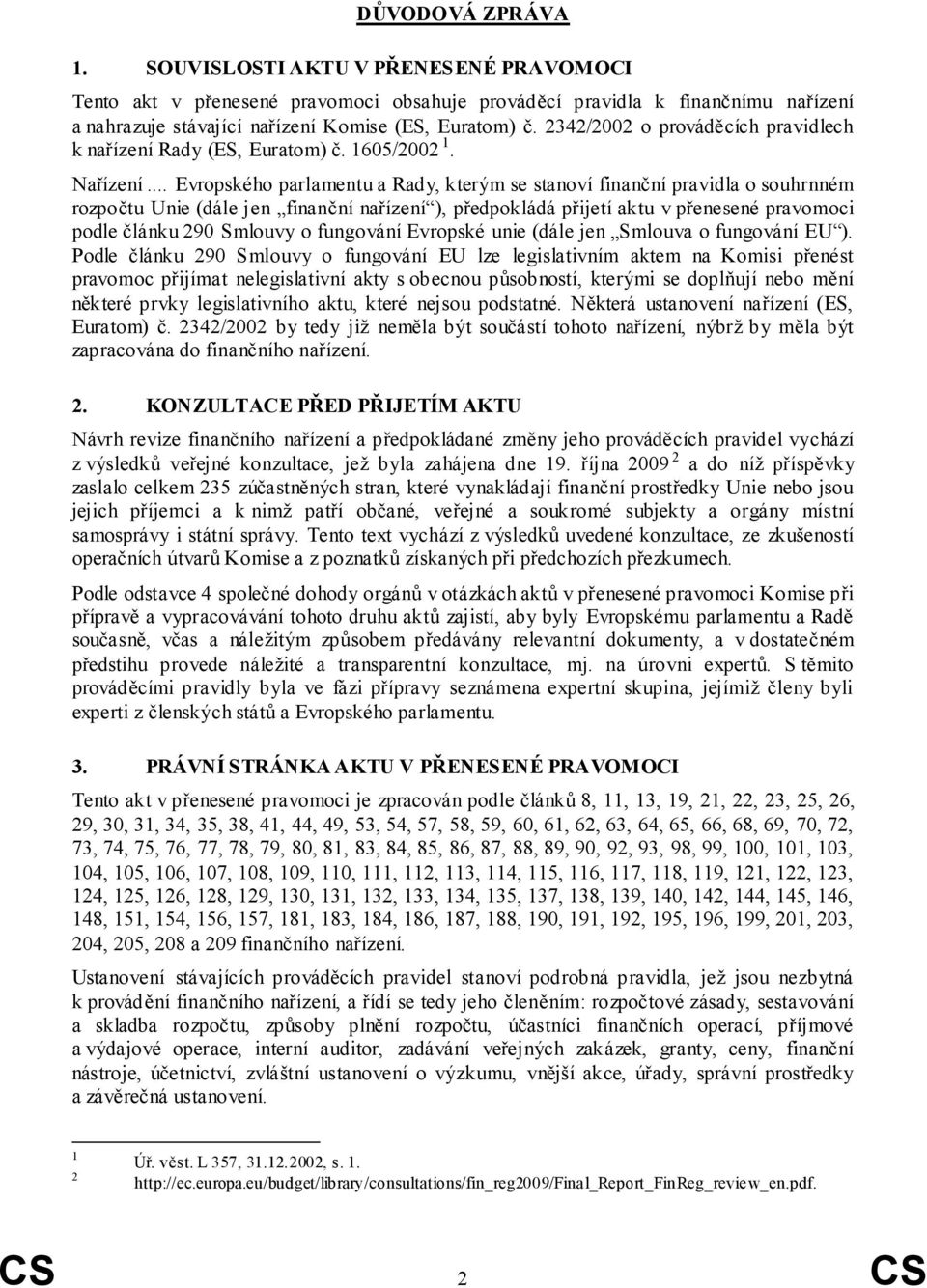 .. Evropského parlamentu a Rady, kterým se stanoví finanční pravidla o souhrnném rozpočtu Unie (dále jen finanční nařízení ), předpokládá přijetí aktu v přenesené pravomoci podle článku 290 Smlouvy o