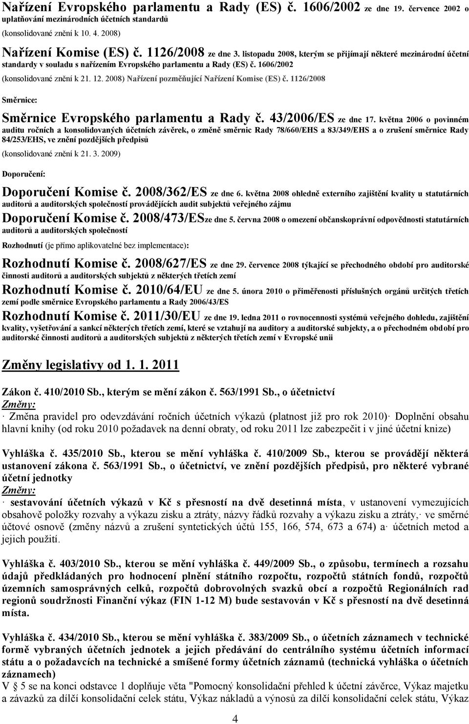 2008) Nařízení pozměňující Nařízení Komise (ES) č. 1126/2008 Směrnice: Směrnice Evropského parlamentu a Rady č. 43/2006/ES ze dne 17.