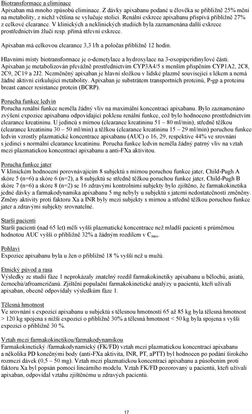 Apixaban má celkovou clearance 3,3 l/h a poločas přibližně 12 hodin. Hlavními místy biotransformace je o-demetylace a hydroxylace na 3-oxopiperidinylové části.