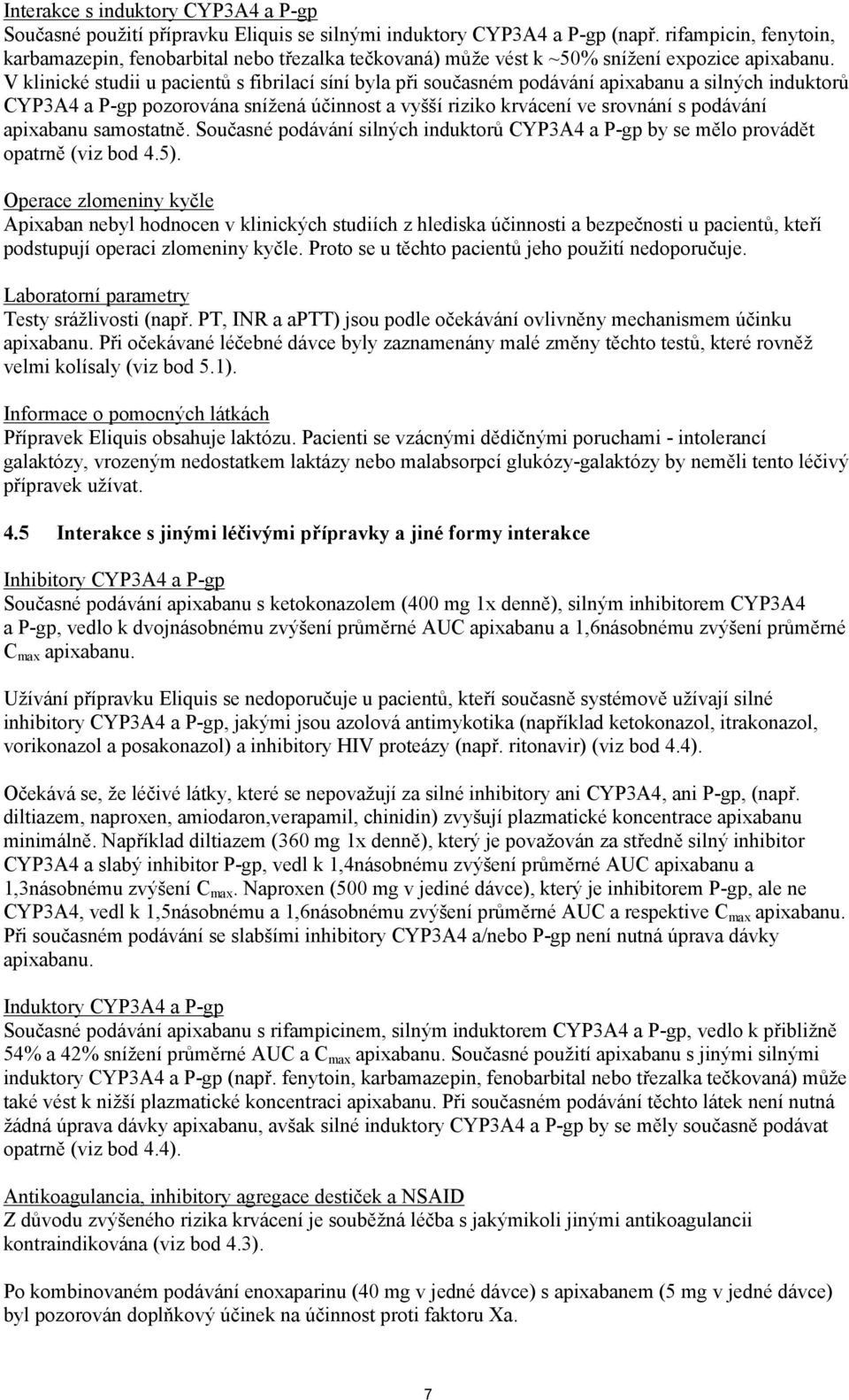 V klinické studii u pacientů s fibrilací síní byla při současném podávání apixabanu a silných induktorů CYP3A4 a P-gp pozorována snížená účinnost a vyšší riziko krvácení ve srovnání s podávání