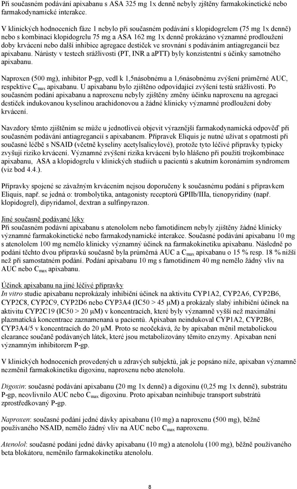 nebo další inhibice agregace destiček ve srovnání s podáváním antiagregancií bez apixabanu. Nárůsty v testech srážlivosti (PT, INR a aptt) byly konzistentní s účinky samotného apixabanu.