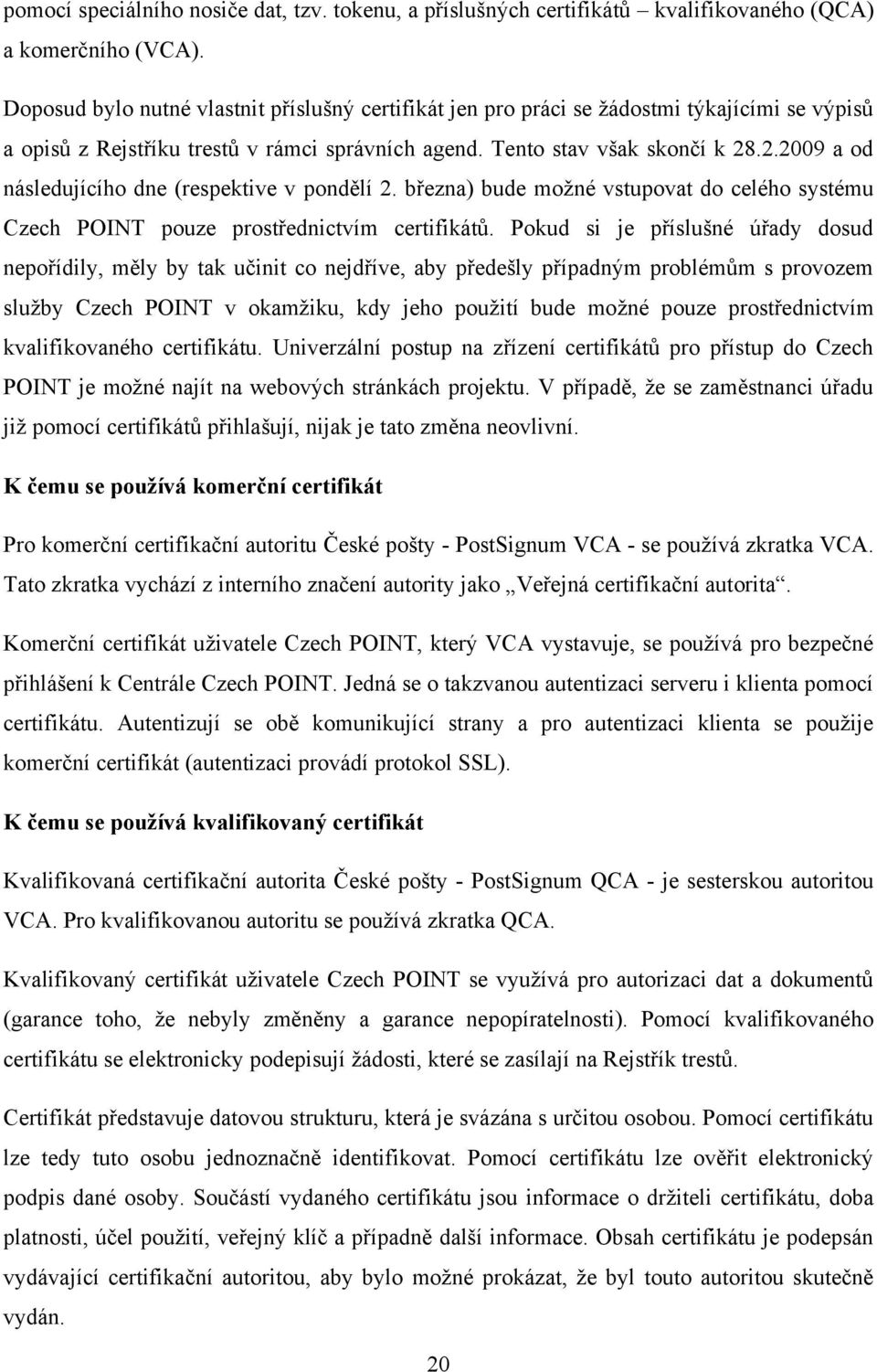 .2.2009 a od následujícího dne (respektive v pondělí 2. března) bude moţné vstupovat do celého systému Czech POINT pouze prostřednictvím certifikátů.