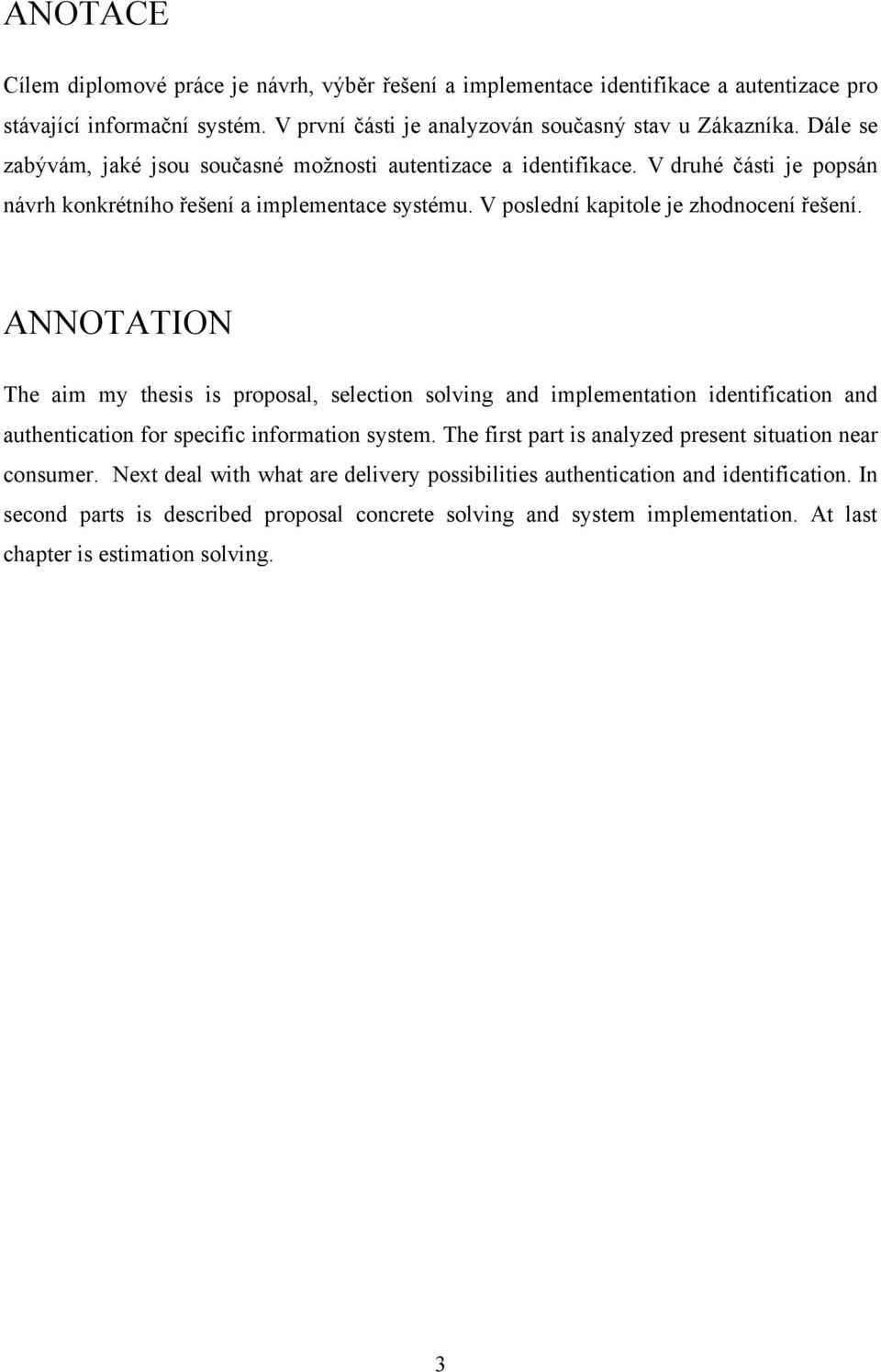 ANNOTATION The aim my thesis is proposal, selection solving and implementation identification and authentication for specific information system.