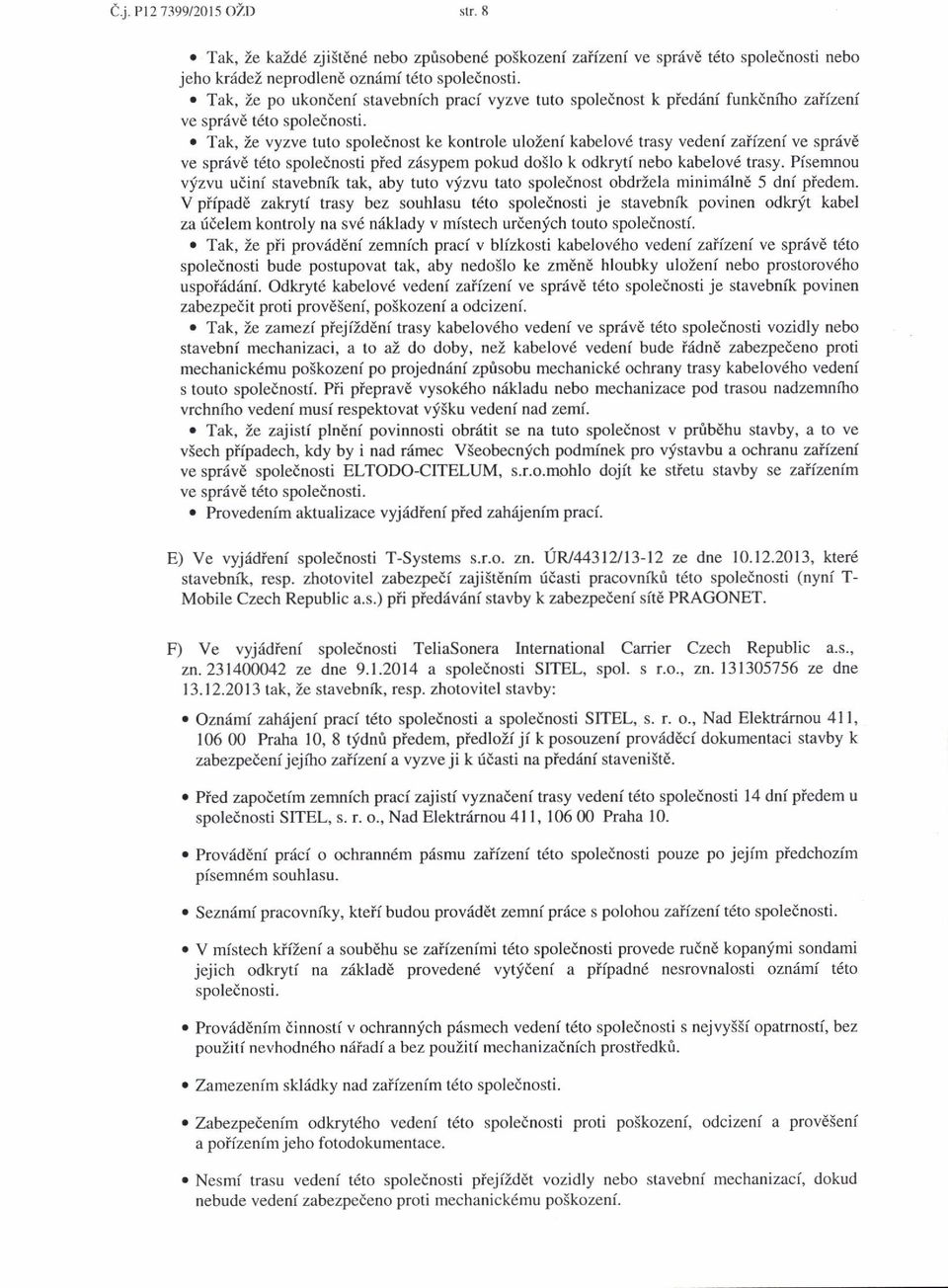 o Tak, Ze vyzve tuto spolednost ke kontrole ulozeni kabelov6 trasy vedeni zaiizeni ve sprdve ve sprdvd t6to spolednosti pied z6sypem pokud do5lo k odkryti nebo kabelov6 trasy.