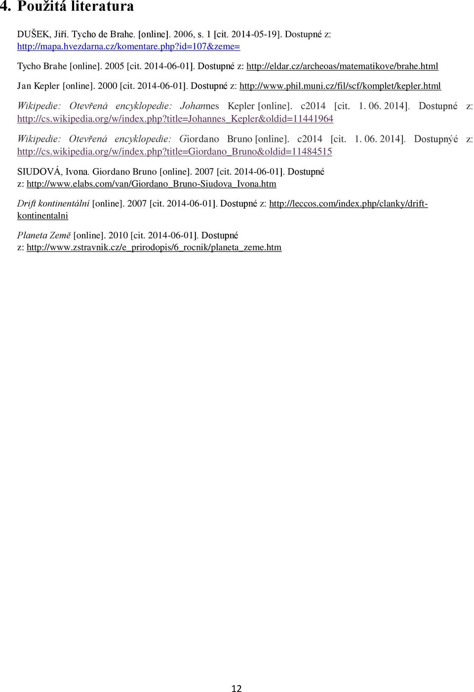 html Wikipedie: Otevřená encyklopedie: Johannes Kepler [online]. c2014 [cit. 1. 06. 2014]. Dostupné z: http://cs.wikipedia.org/w/index.php?