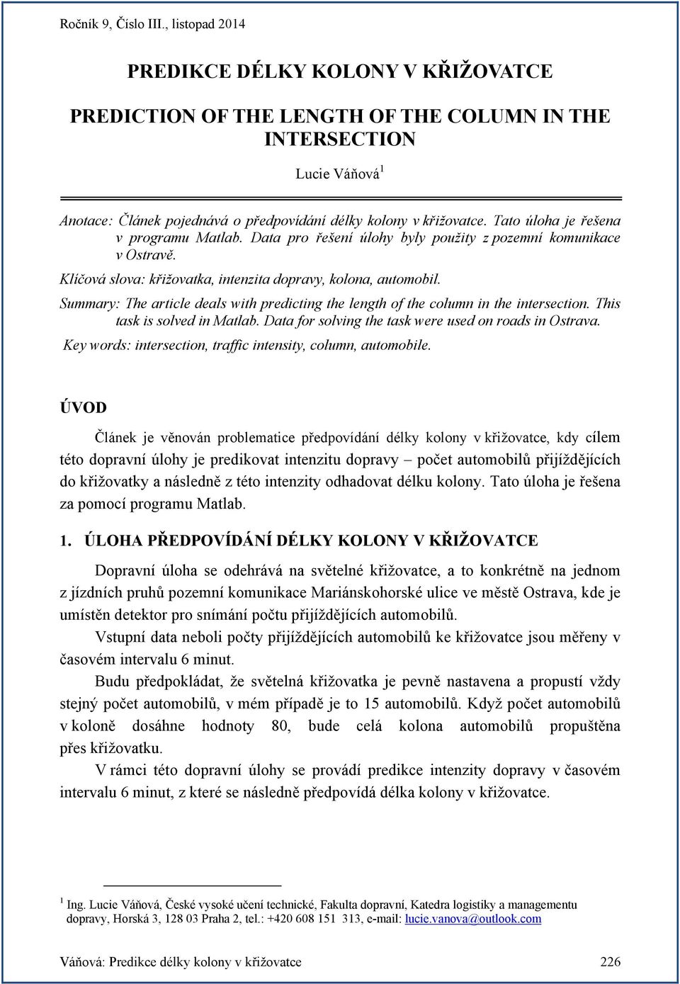 Summary: The article deals with predicting the length of the column in the intersection. This task is solved in Matlab. Data for solving the task were used on roads in Ostrava.