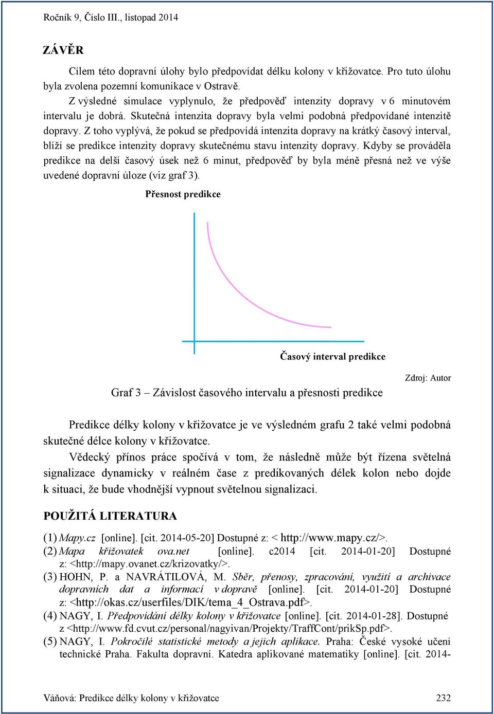 Z toho vyplývá, že pokud se předpovídá intenzita dopravy na krátký časový interval, blíží se predikce intenzity dopravy skutečnému stavu intenzity dopravy.