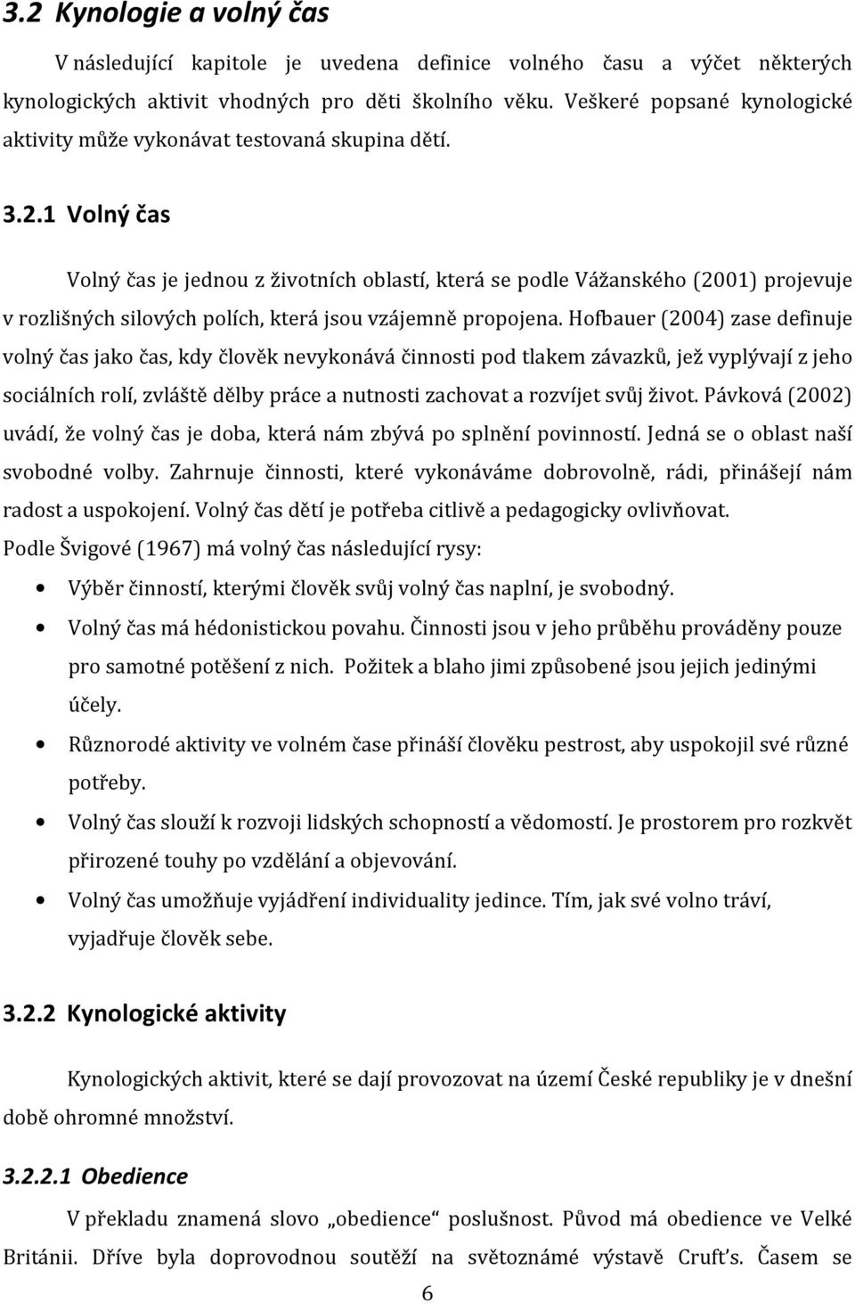 1 Volný čas Volný čas je jednou z životních oblastí, která se podle Vážanského (2001) projevuje v rozlišných silových polích, která jsou vzájemně propojena.