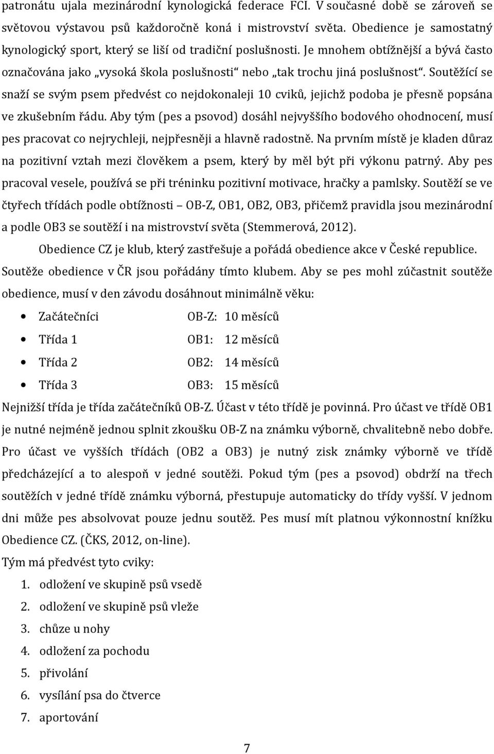 Soutěžící se snaží se svým psem předvést co nejdokonaleji 10 cviků, jejichž podoba je přesně popsána ve zkušebním řádu.