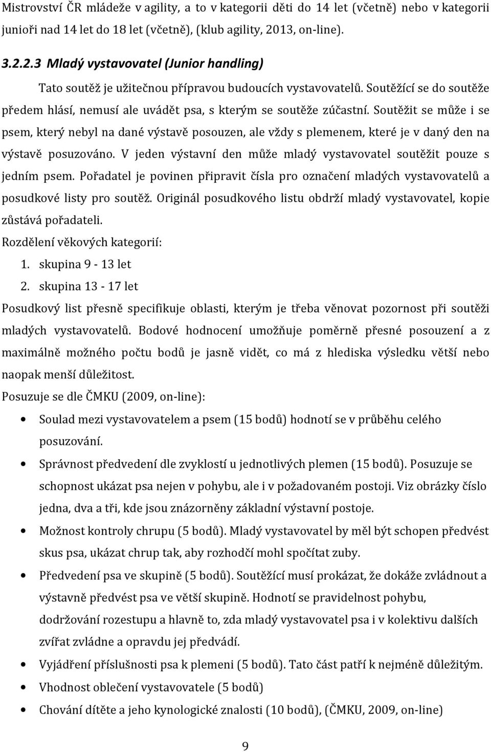 Soutěžící se do soutěže předem hlásí, nemusí ale uvádět psa, s kterým se soutěže zúčastní.
