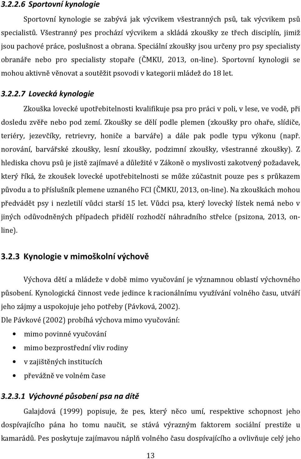 Speciální zkoušky jsou určeny pro psy specialisty obranáře nebo pro specialisty stopaře (ČMKU, 2013, on-line).
