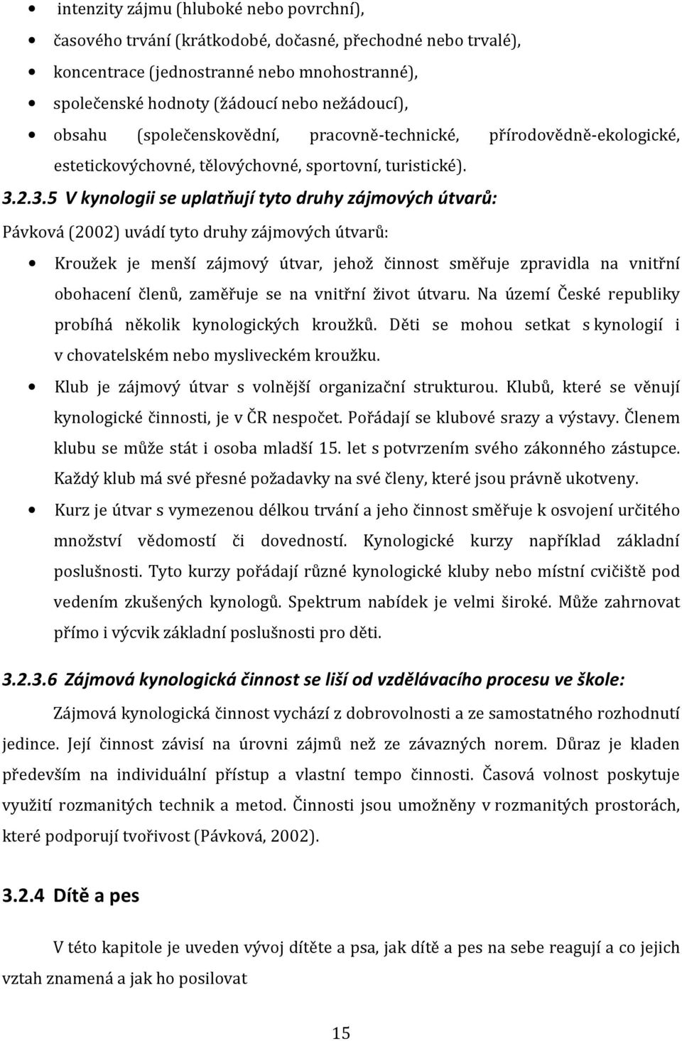 2.3.5 V kynologii se uplatňují tyto druhy zájmových útvarů: Pávková (2002) uvádí tyto druhy zájmových útvarů: Kroužek je menší zájmový útvar, jehož činnost směřuje zpravidla na vnitřní obohacení
