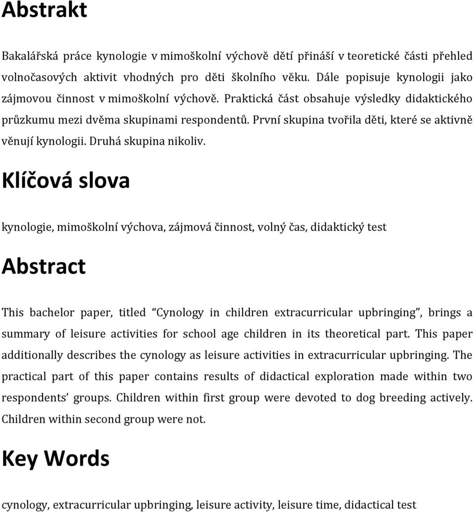 První skupina tvořila děti, které se aktivně věnují kynologii. Druhá skupina nikoliv.