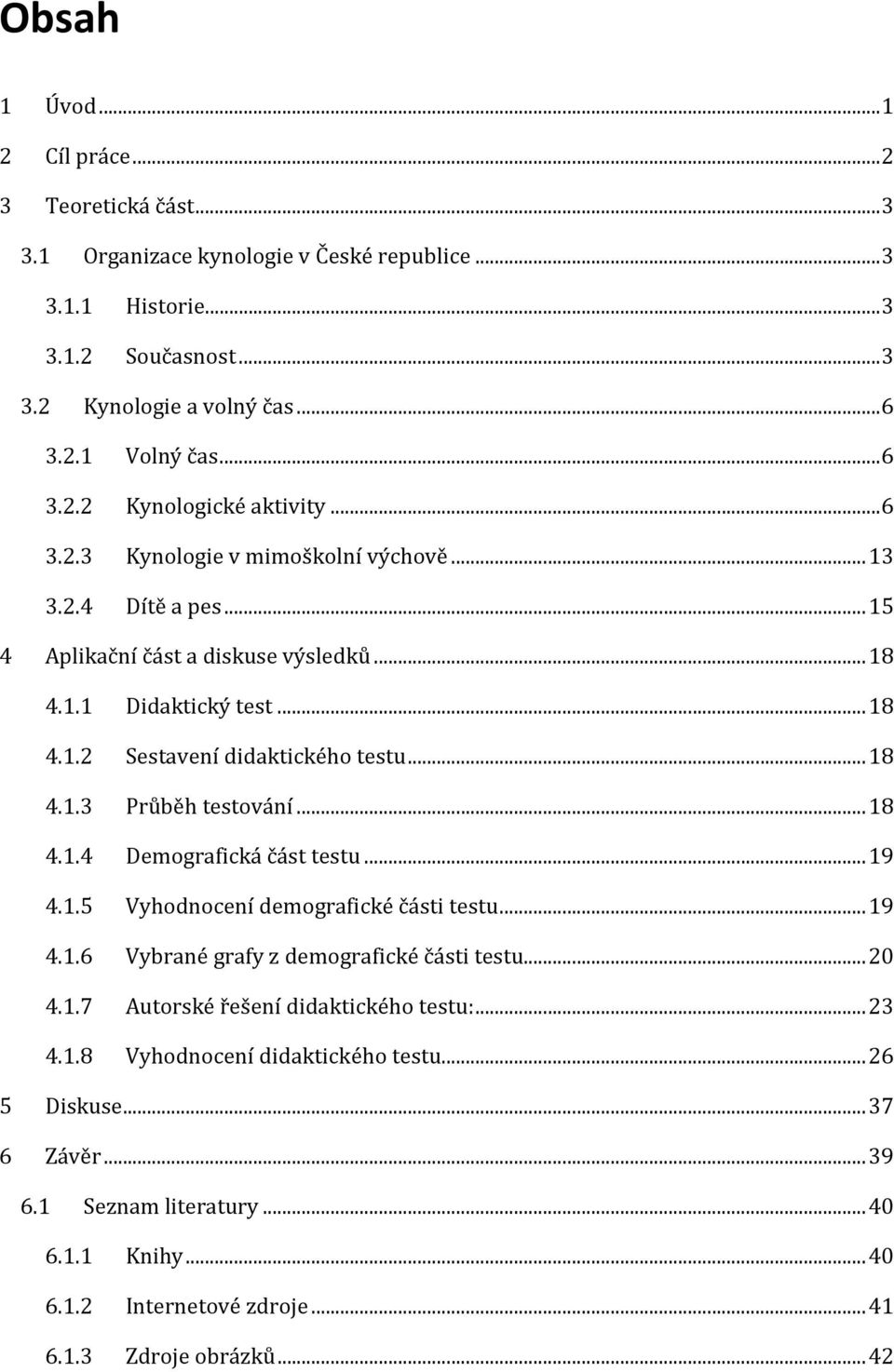 .. 18 4.1.4 Demografická část testu... 19 4.1.5 Vyhodnocení demografické části testu... 19 4.1.6 Vybrané grafy z demografické části testu... 20 4.1.7 Autorské řešení didaktického testu:... 23 4.1.8 Vyhodnocení didaktického testu.