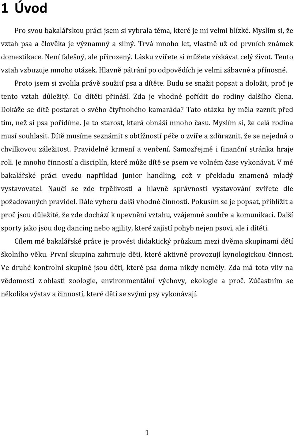 Proto jsem si zvolila právě soužití psa a dítěte. Budu se snažit popsat a doložit, proč je tento vztah důležitý. Co dítěti přináší. Zda je vhodné pořídit do rodiny dalšího člena.