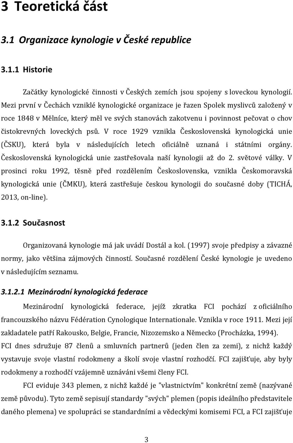 psů. V roce 1929 vznikla Československá kynologická unie (ČSKU), která byla v následujících letech oficiálně uznaná i státními orgány.