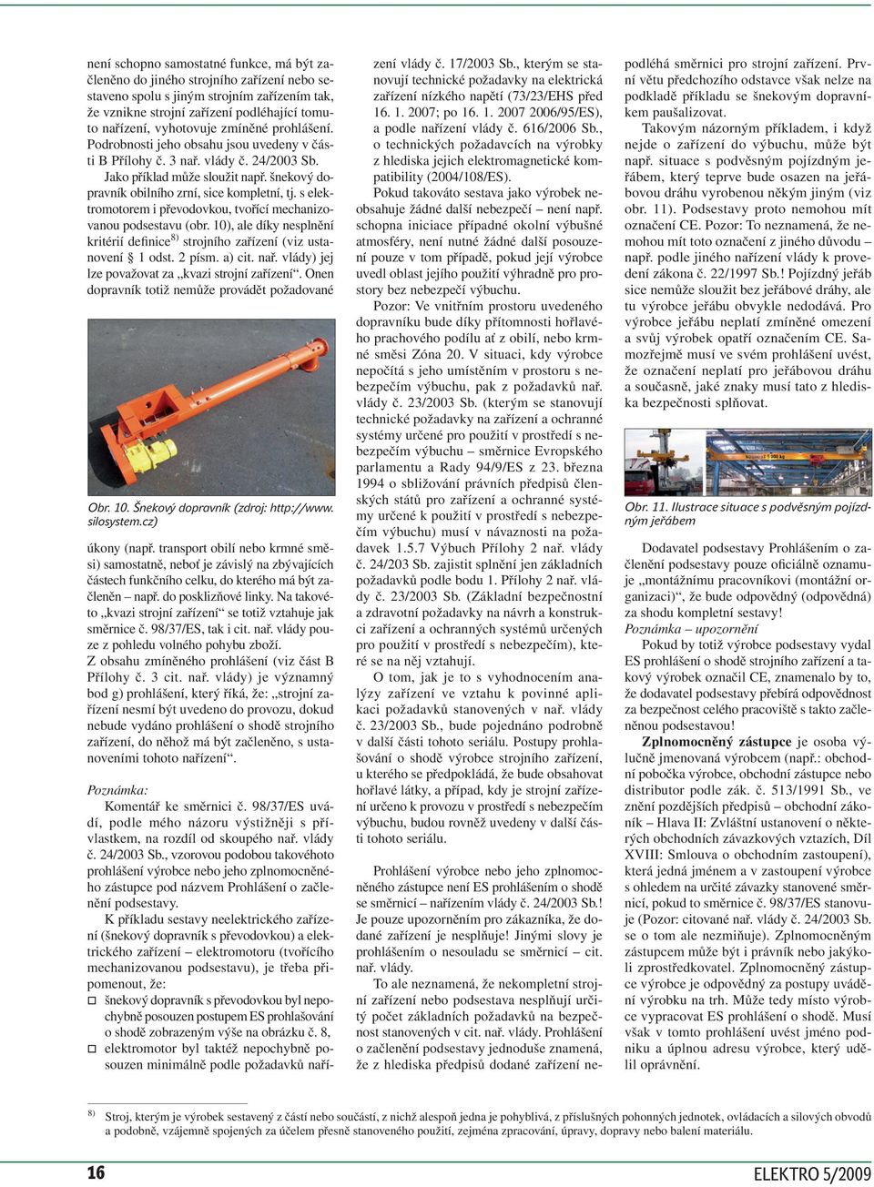 s elektromotorem i převodovkou, tvořící mechanizovanou podsestavu (obr. 10), ale díky nesplnění kritérií definice 8) strojního zařízení (viz ustanovení 1 odst. 2 písm. a) cit. nař.