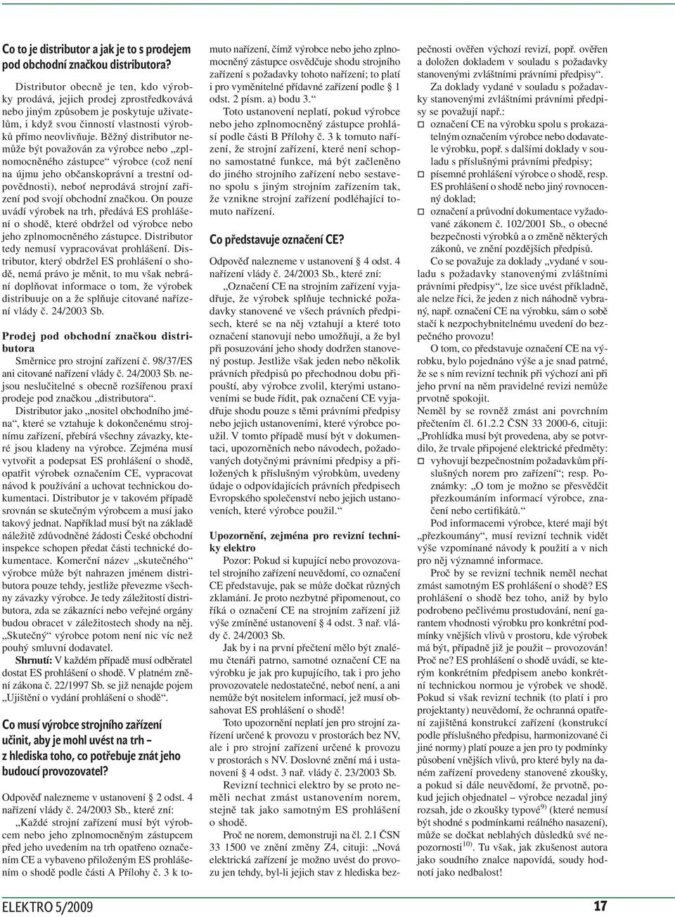 Běžný distributor nemůže být považován za výrobce nebo zplnomocněného zástupce výrobce (což není na újmu jeho občanskoprávní a trestní odpovědnosti), neboť neprodává strojní zařízení pod svojí