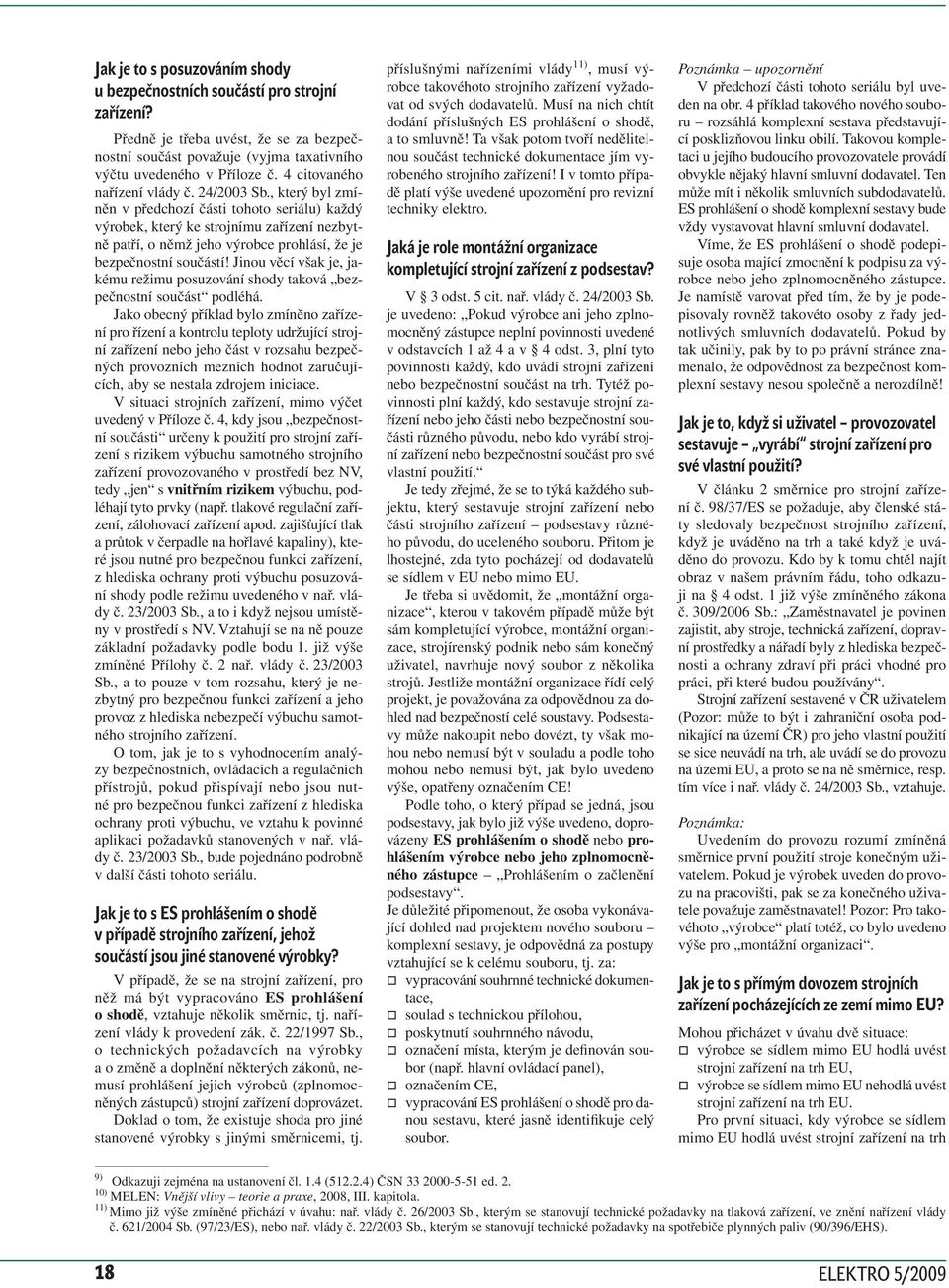, který byl zmíněn v předchozí části tohoto seriálu) každý výrobek, který ke strojnímu zařízení nezbytně patří, o němž jeho výrobce prohlásí, že je bezpečnostní součástí!
