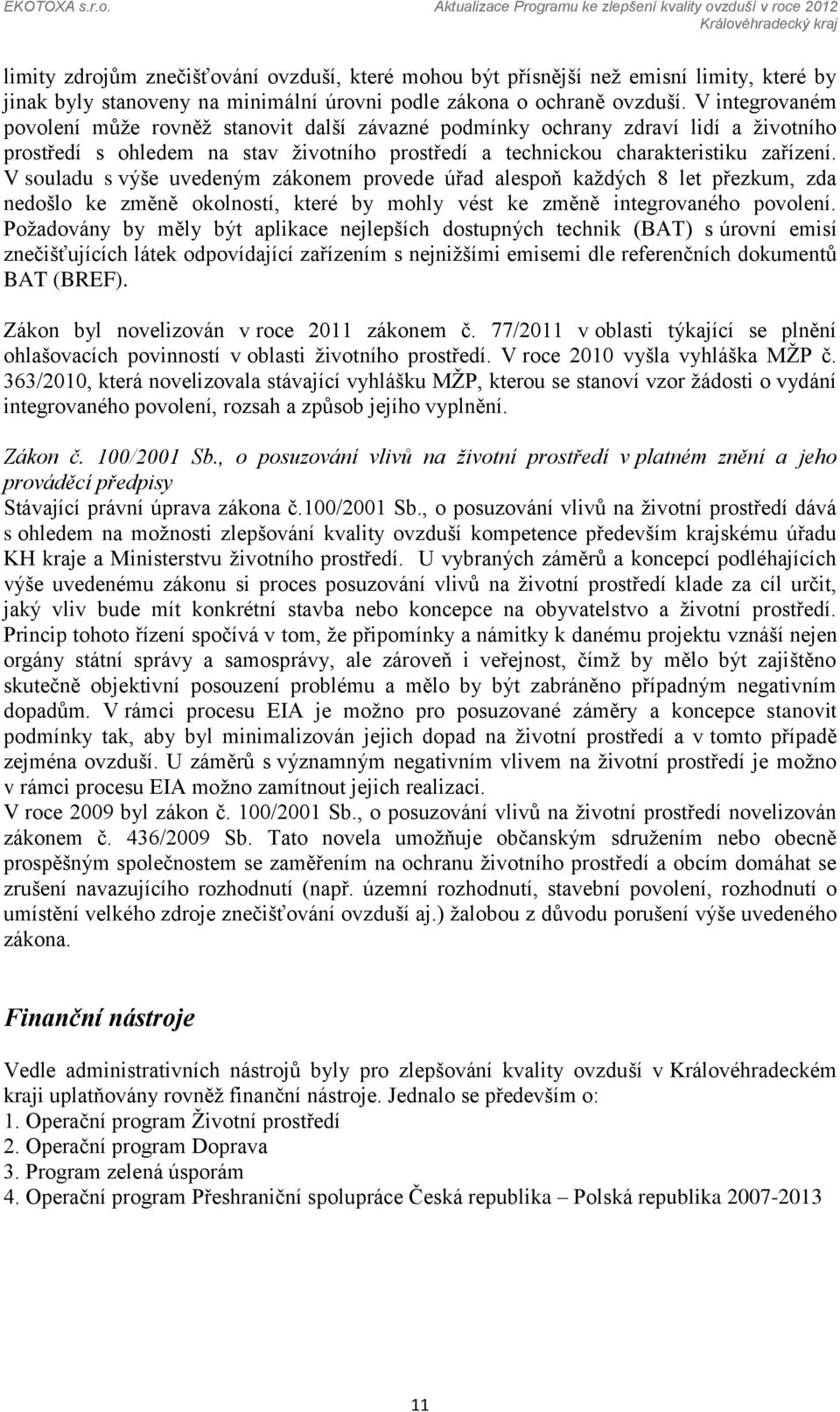 V souladu s výše uvedeným zákonem provede úřad alespoň každých 8 let přezkum, zda nedošlo ke změně okolností, které by mohly vést ke změně integrovaného povolení.