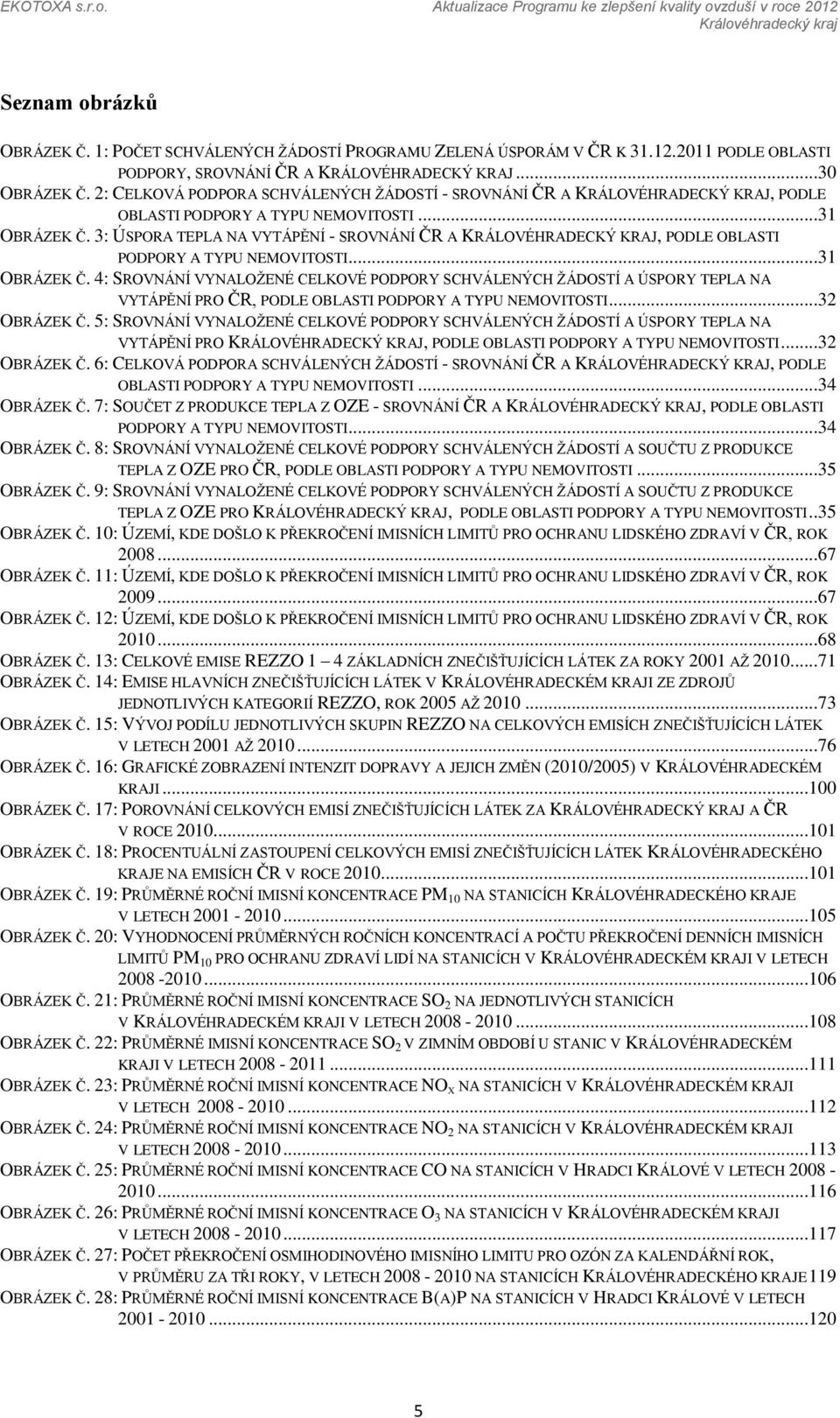 3: ÚSPORA TEPLA NA VYTÁPĚNÍ - SROVNÁNÍ ČR A KRÁLOVÉHRADECKÝ KRAJ, PODLE OBLASTI PODPORY A TYPU NEMOVITOSTI...31 OBRÁZEK Č.