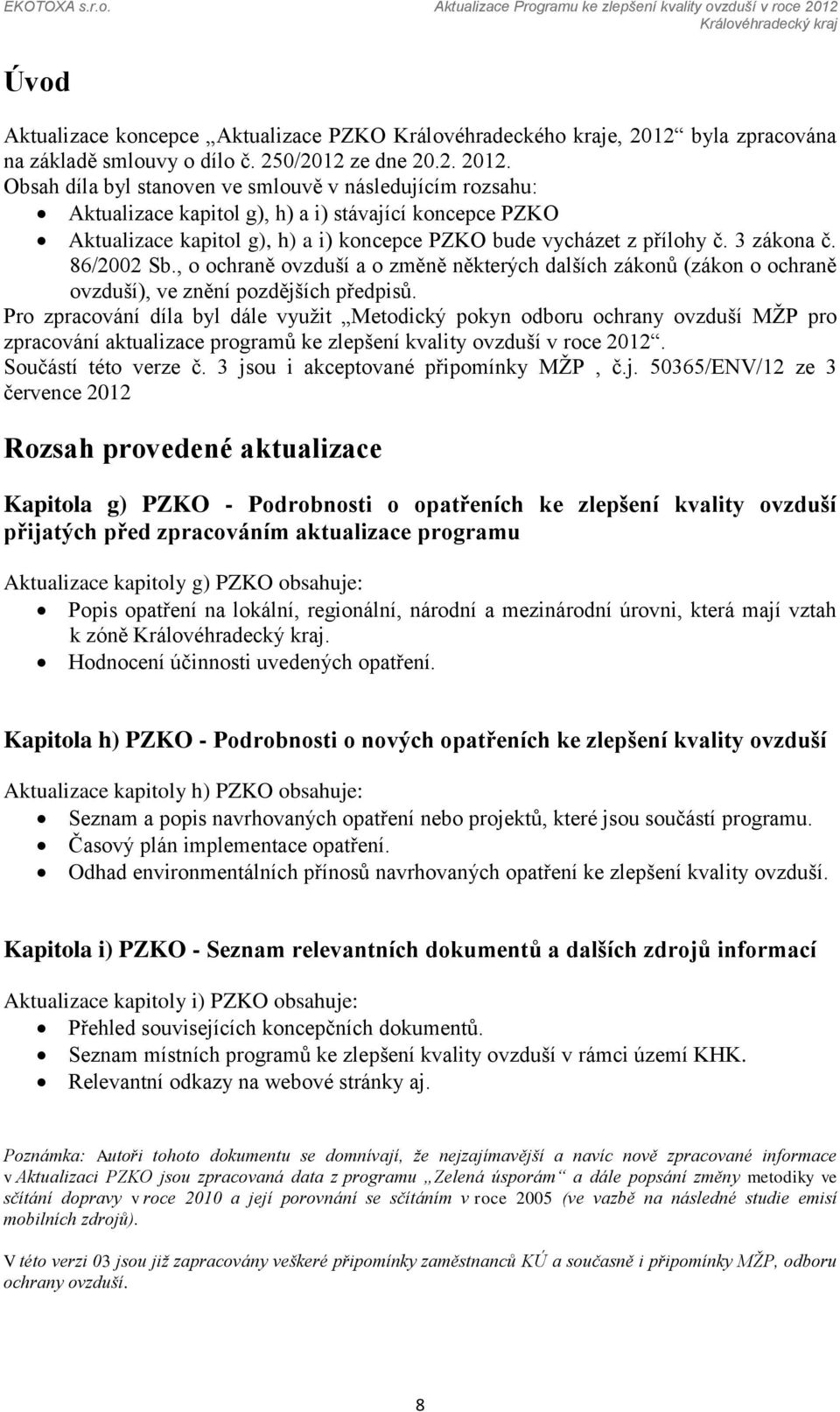 Obsah díla byl stanoven ve smlouvě v následujícím rozsahu: Aktualizace kapitol g), h) a i) stávající koncepce PZKO Aktualizace kapitol g), h) a i) koncepce PZKO bude vycházet z přílohy č. 3 zákona č.