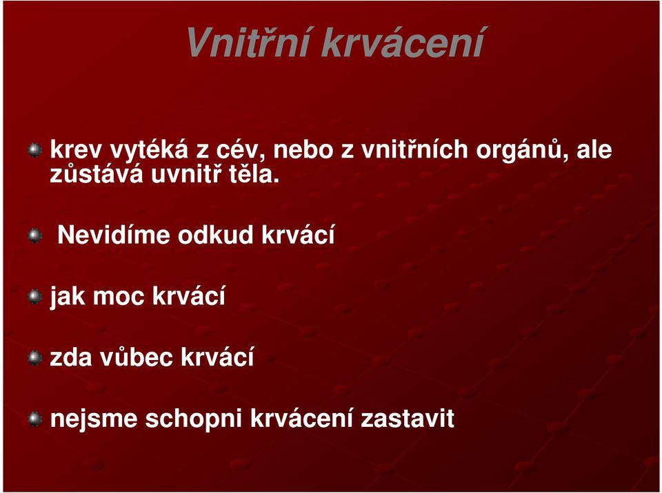 Nevidíme odkud krvácí jak moc krvácí zda