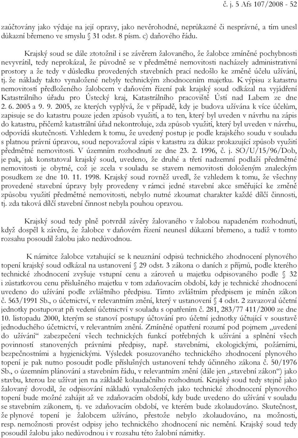 v důsledku provedených stavebních prací nedošlo ke změně účelu užívání, tj. že náklady takto vynaložené nebyly technickým zhodnocením majetku.