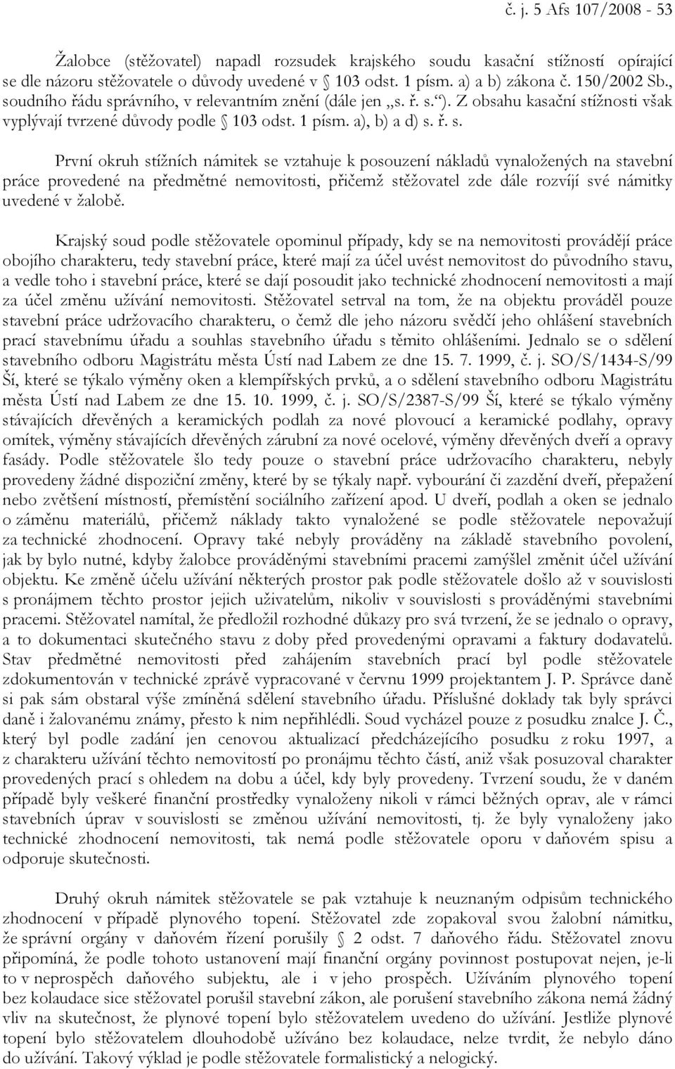 Krajský soud podle stěžovatele opominul případy, kdy se na nemovitosti provádějí práce obojího charakteru, tedy stavební práce, které mají za účel uvést nemovitost do původního stavu, a vedle toho i