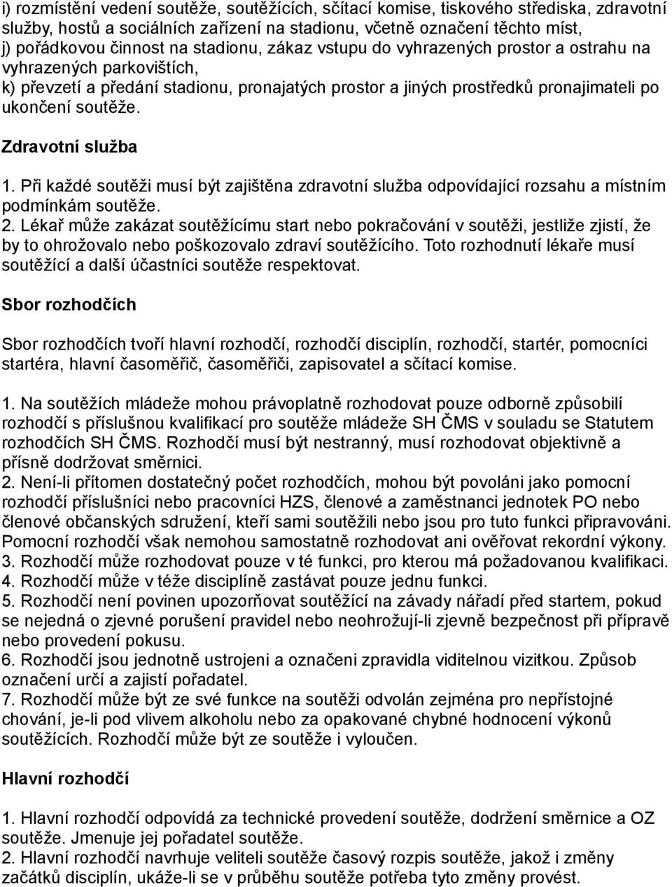 Zdravotní služba 1. Při každé soutěži musí být zajištěna zdravotní služba odpovídající rozsahu a místním podmínkám soutěže. 2.