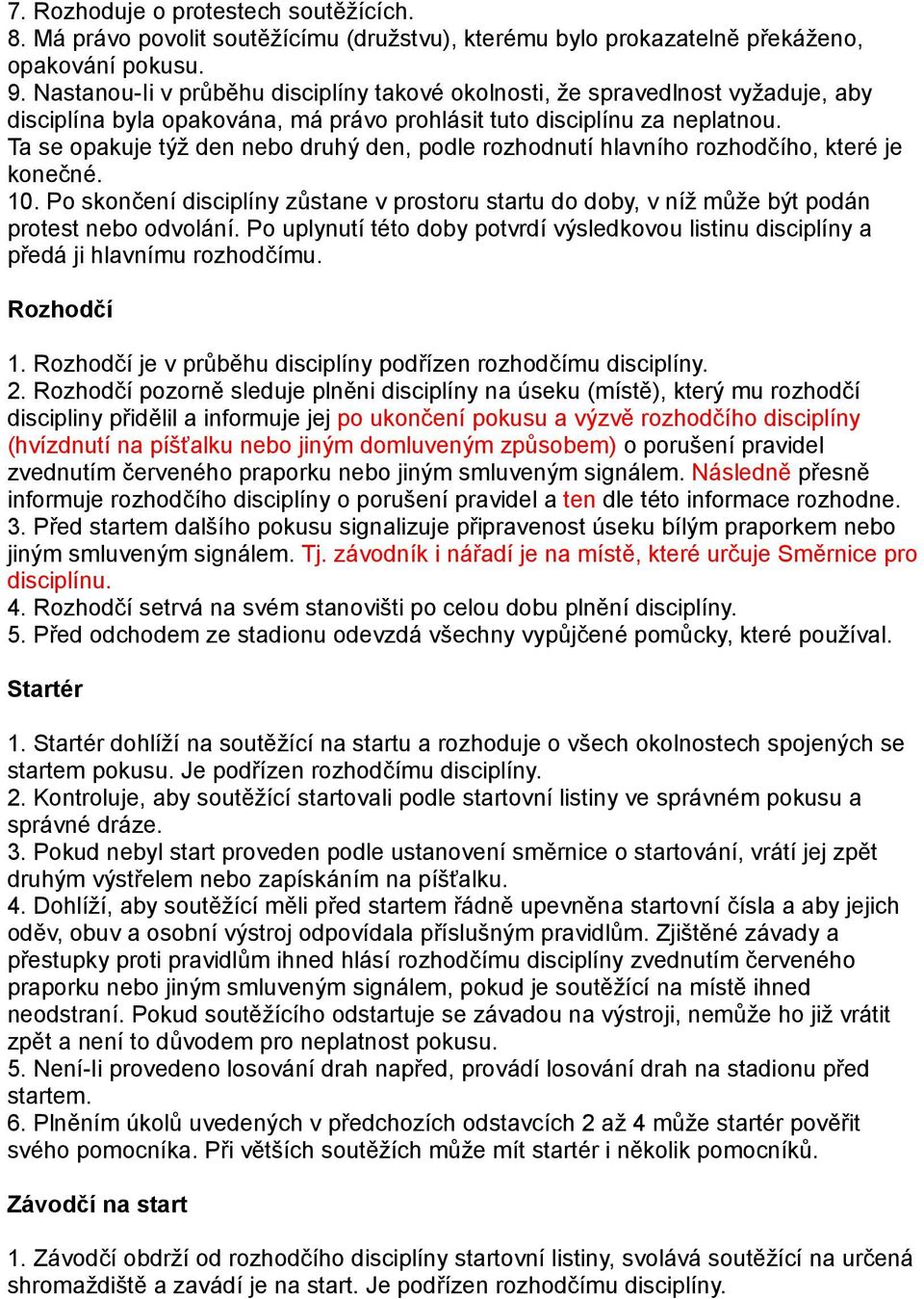 Ta se opakuje týž den nebo druhý den, podle rozhodnutí hlavního rozhodčího, které je konečné. 10. Po skončení disciplíny zůstane v prostoru startu do doby, v níž může být podán protest nebo odvolání.