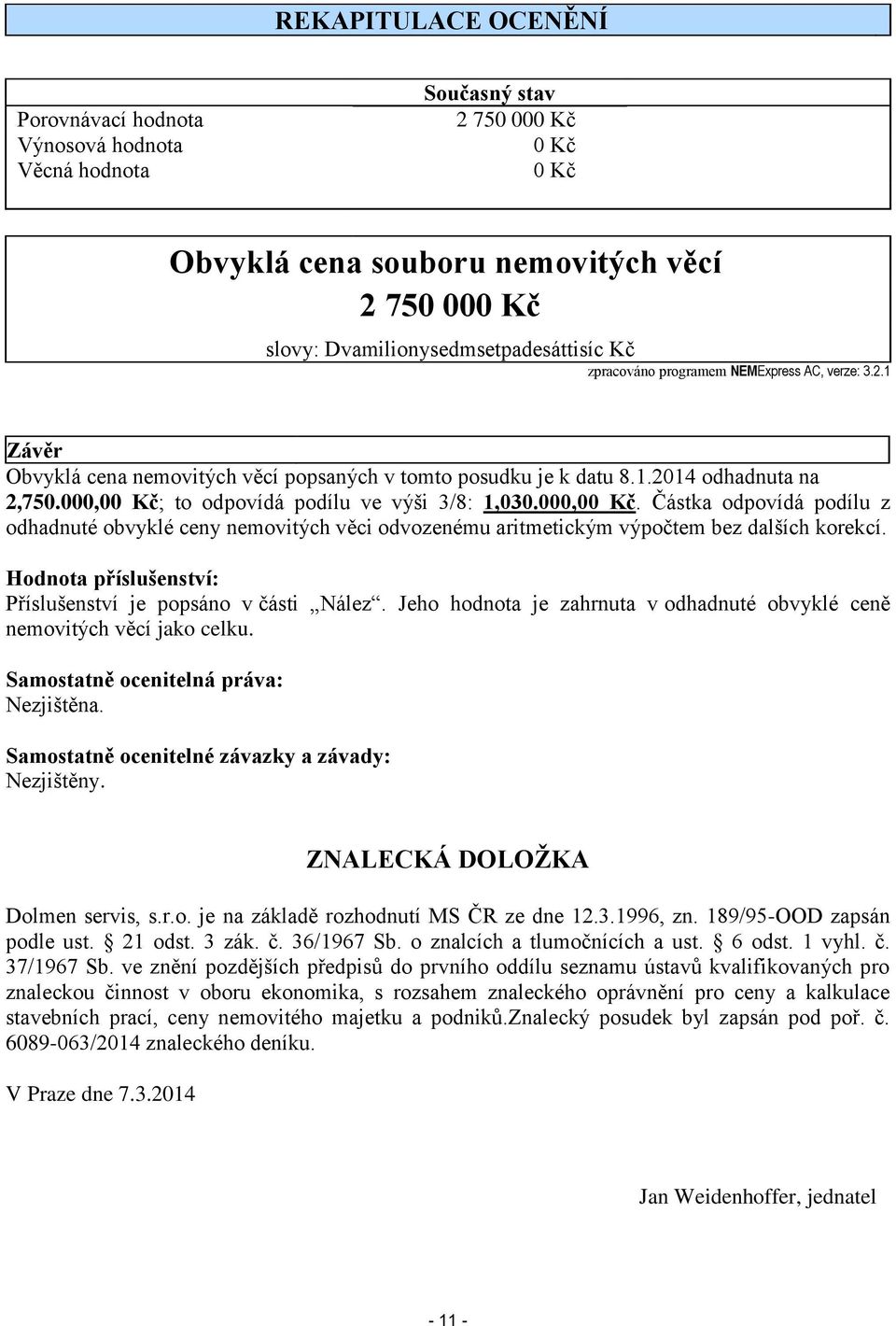 000,00 Kč. Částka odpovídá podílu z odhadnuté obvyklé ceny nemovitých věci odvozenému aritmetickým výpočtem bez dalších korekcí. Hodnota příslušenství: Příslušenství je popsáno v části Nález.