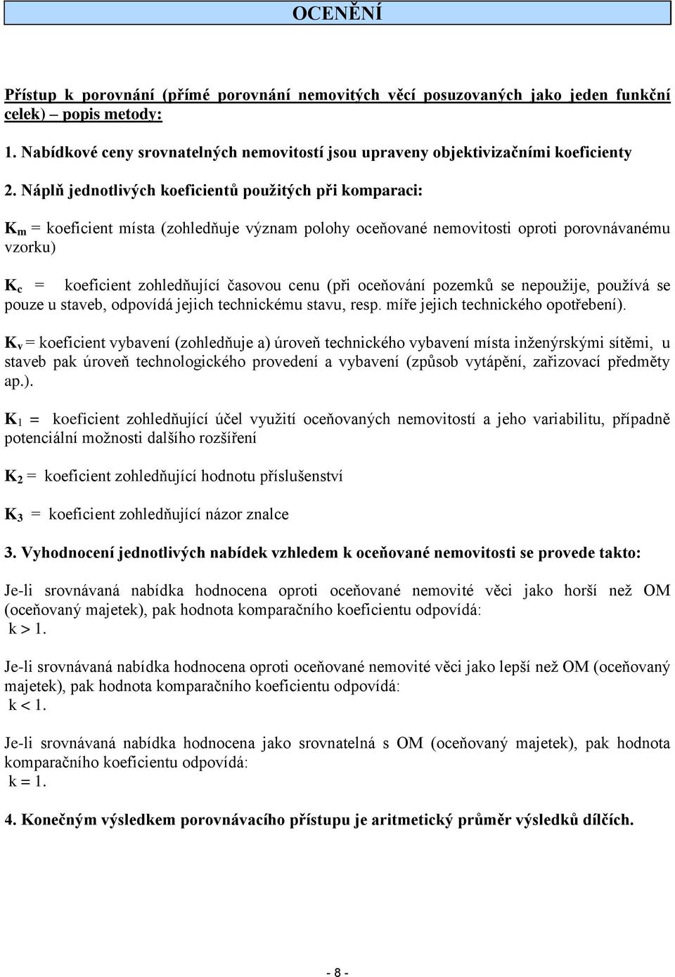 Náplň jednotlivých koeficientů použitých při komparaci: K m = koeficient místa (zohledňuje význam polohy oceňované nemovitosti oproti porovnávanému vzorku) K c = koeficient zohledňující časovou cenu