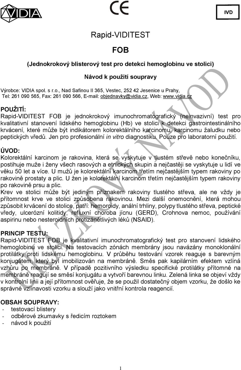 cz POUŽITÍ: Rapid-VIDITEST FOB je jednokrokový imunochromatografický (neinvazivní) test pro kvalitativní stanovení lidského hemoglobinu (Hb) ve stolici k detekci gastrointestinálního krvácení, které