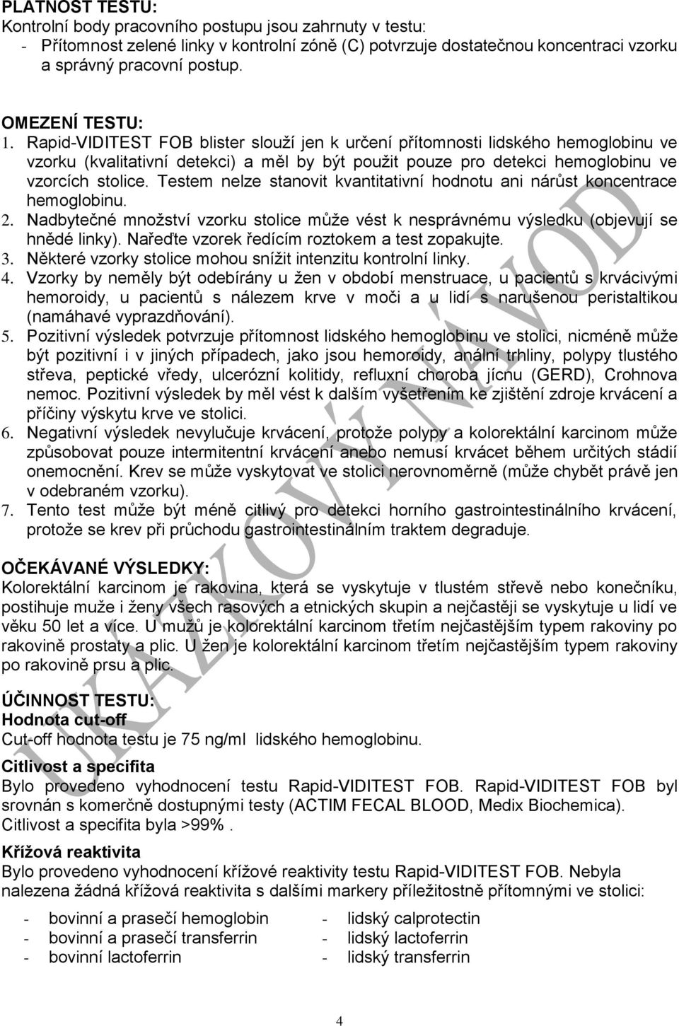 Rapid-VIDITEST FOB blister slouží jen k určení přítomnosti lidského hemoglobinu ve vzorku (kvalitativní detekci) a měl by být použit pouze pro detekci hemoglobinu ve vzorcích stolice.