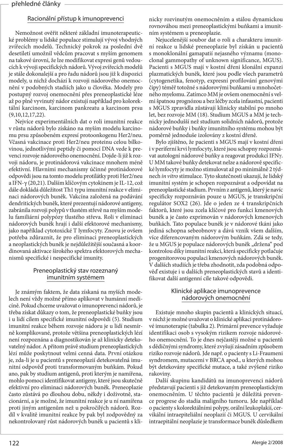 Vývoj zvířecích modelů je stále dokonalejší a pro řadu nádorů jsou již k dispozici modely, u nichž dochází k rozvoji nádorového onemocnění v podobných stadiích jako u člověka.