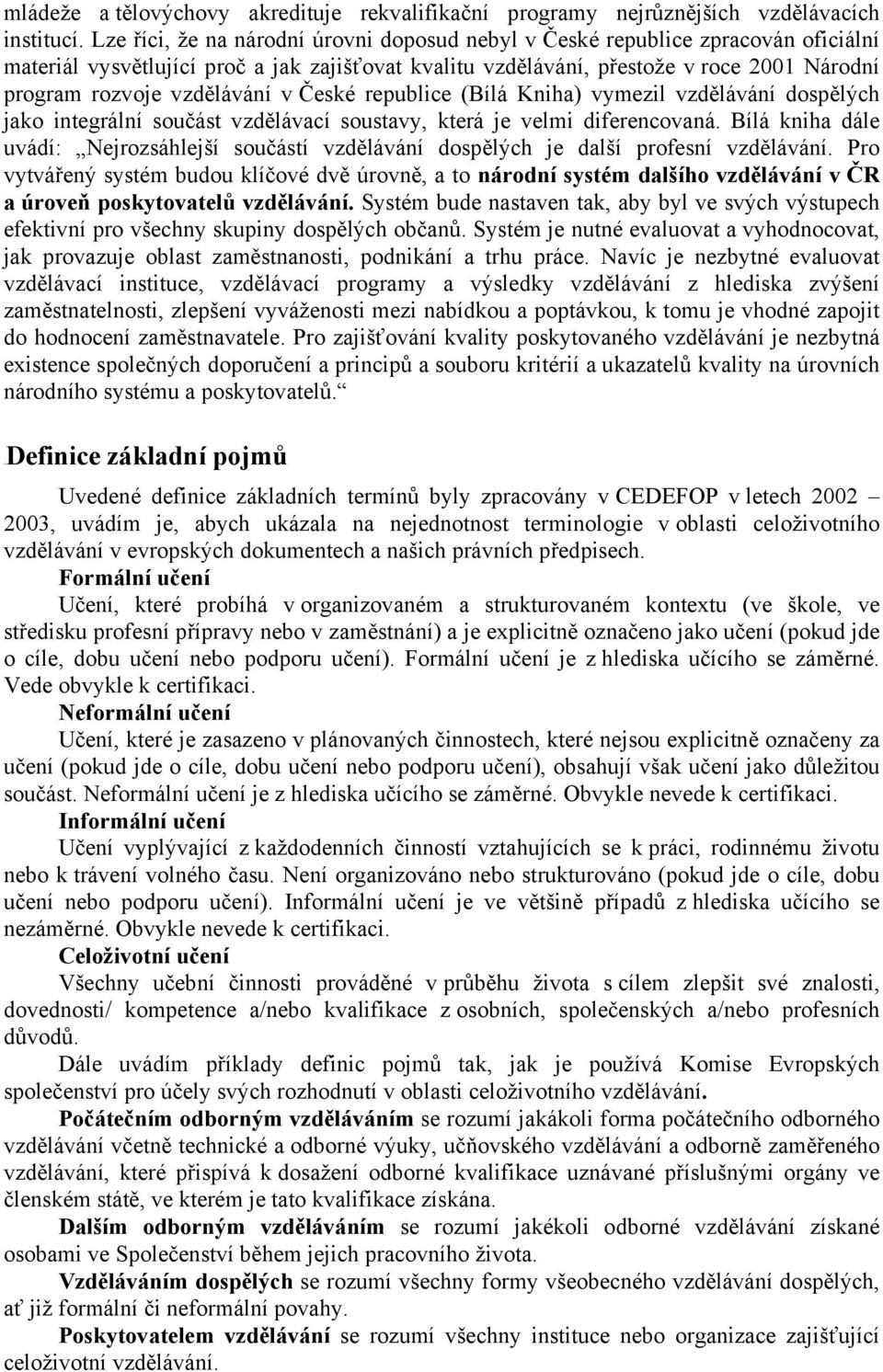 vzdělávání v České republice (Bílá Kniha) vymezil vzdělávání dospělých jako integrální součást vzdělávací soustavy, která je velmi diferencovaná.