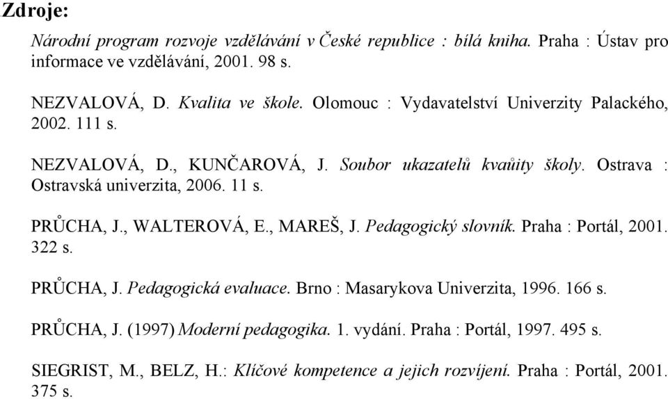 PRŮCHA, J., WALTEROVÁ, E., MAREŠ, J. Pedagogický slovník. Praha : Portál, 2001. 322 s. PRŮCHA, J. Pedagogická evaluace. Brno : Masarykova Univerzita, 1996. 166 s.