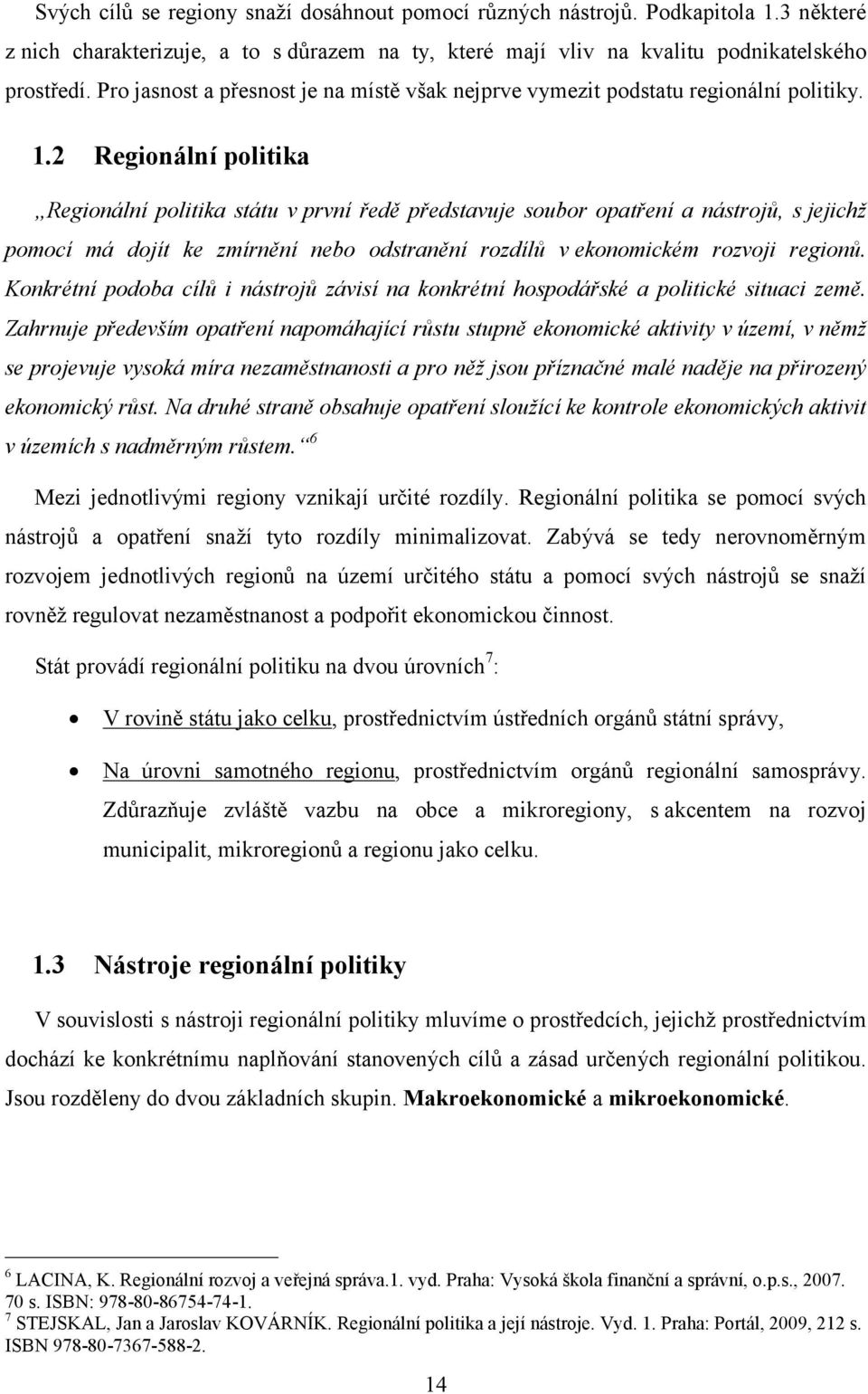 2 Regionální politika Regionální politika státu v první ředě představuje soubor opatření a nástrojů, s jejichž pomocí má dojít ke zmírnění nebo odstranění rozdílů v ekonomickém rozvoji regionů.