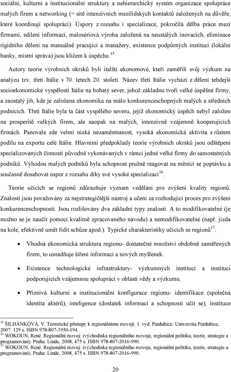 Úspory z rozsahu i specializace, pokročilá dělba práce mezi firmami, sdílení informací, malosériová výroba založená na neustálých inovacích, eliminace rigidního dělení na manuálně pracující a