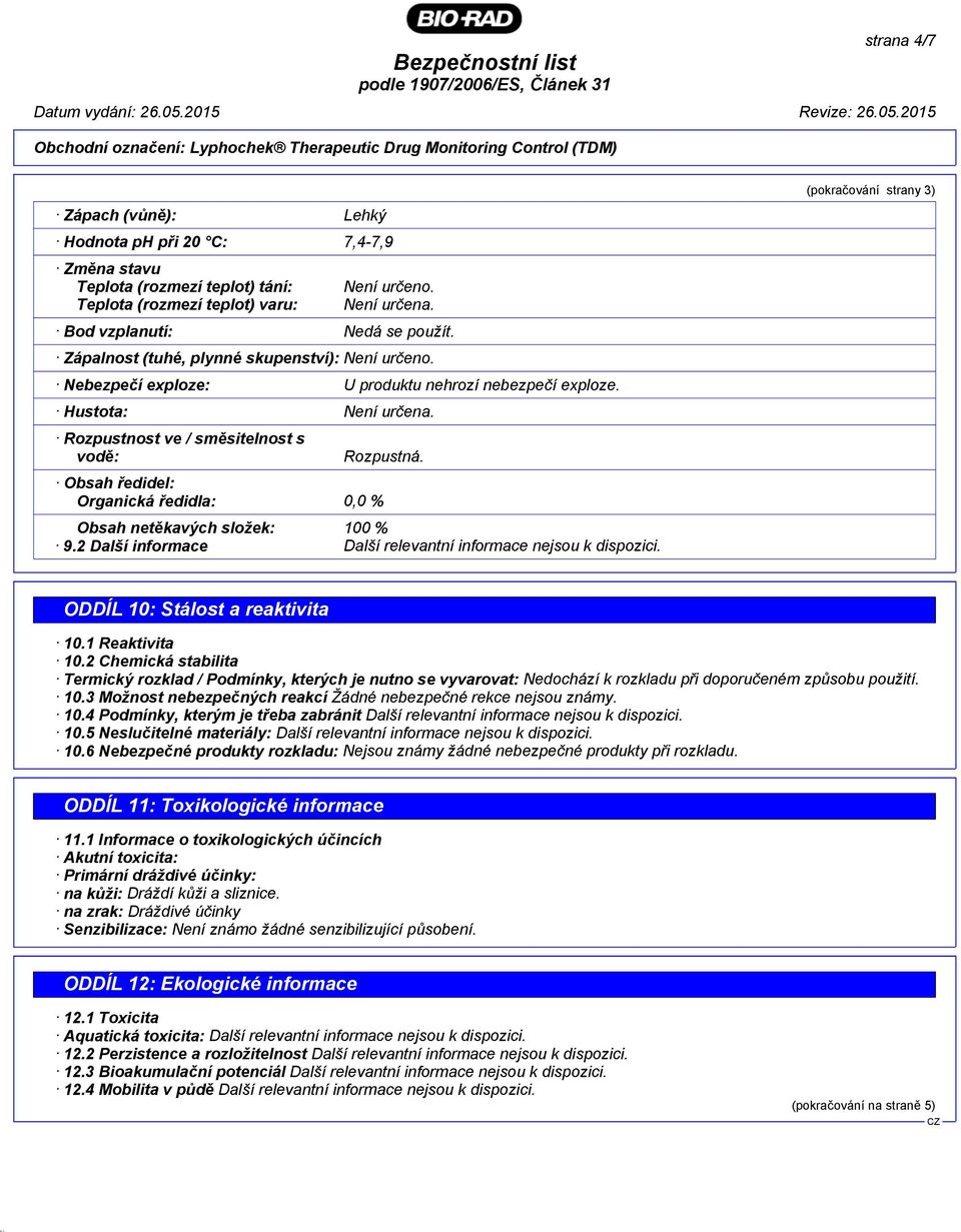Obsah ředidel: Organická ředidla: 0,0 % Obsah netěkavých složek: 100 % 9.2 Další informace Další relevantní informace nejsou k dispozici. (pokračování strany 3) ODDÍL 10: Stálost a reaktivita 10.