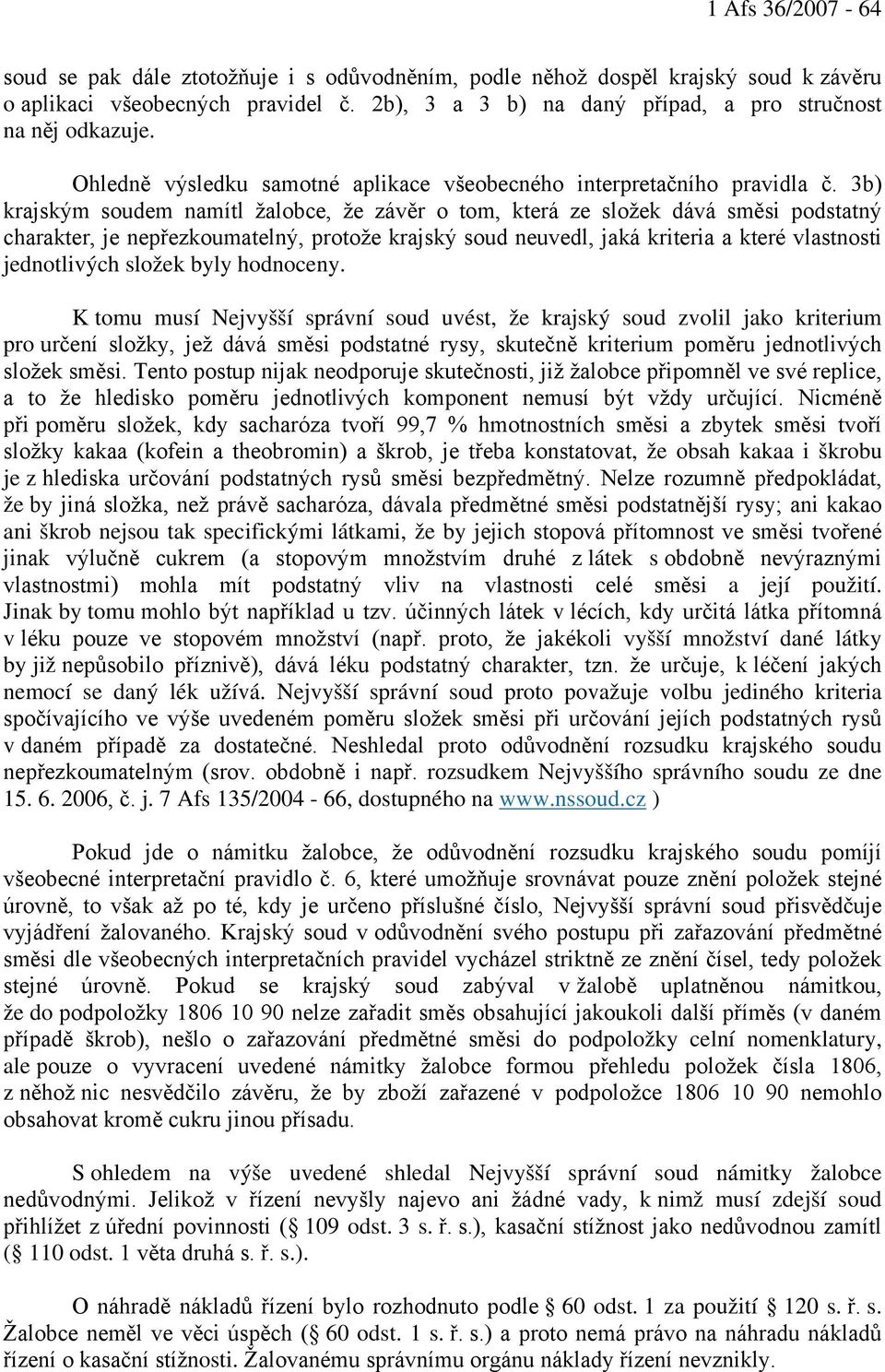 3b) krajským soudem namítl žalobce, že závěr o tom, která ze složek dává směsi podstatný charakter, je nepřezkoumatelný, protože krajský soud neuvedl, jaká kriteria a které vlastnosti jednotlivých