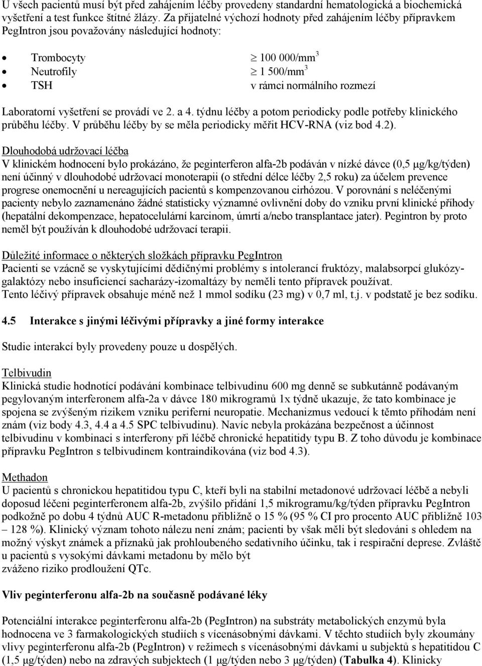 vyšetření se provádí ve 2. a 4. týdnu léčby a potom periodicky podle potřeby klinického průběhu léčby. V průběhu léčby by se měla periodicky měřit HCV-RNA (viz bod 4.2).