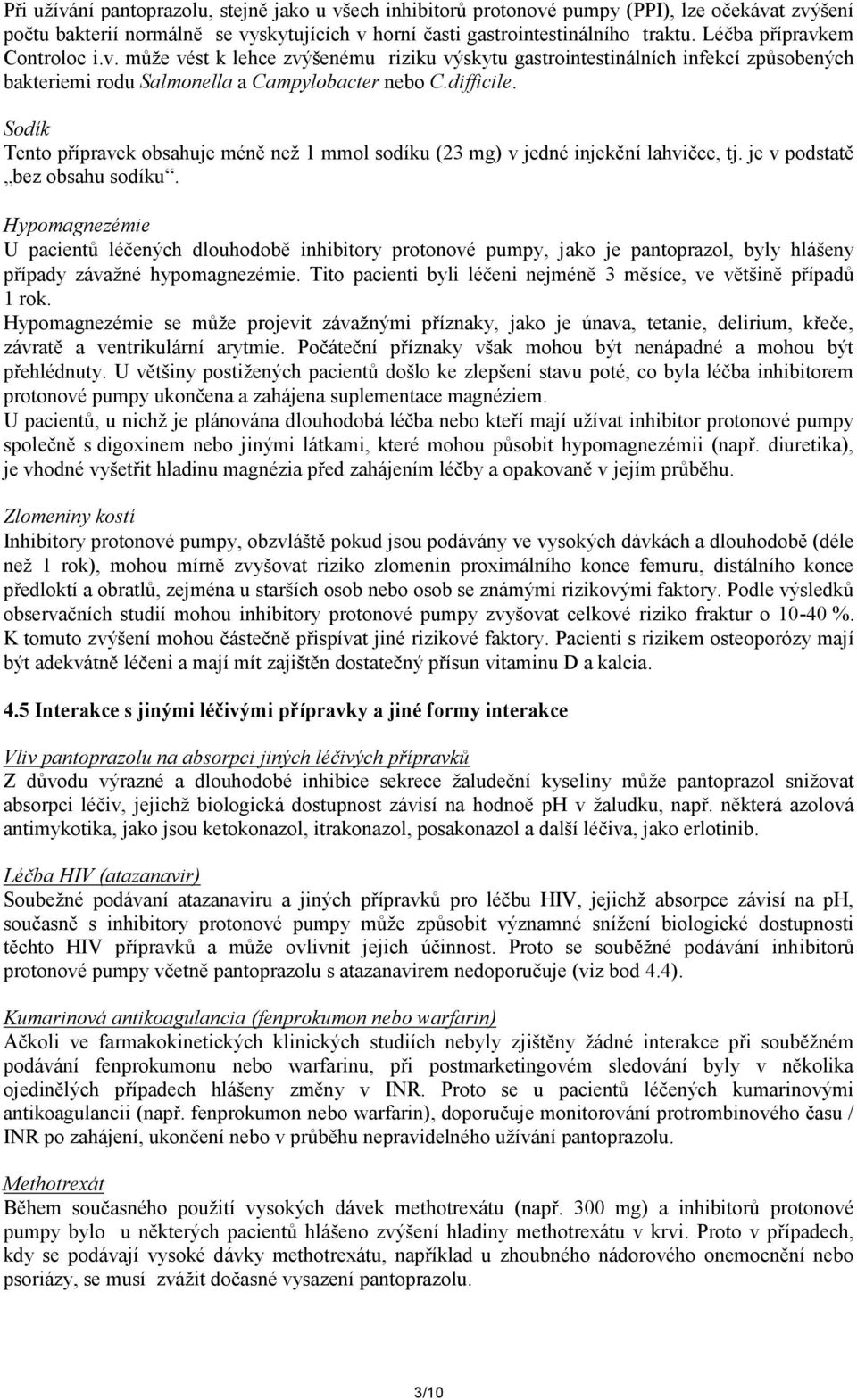 Sodík Tento přípravek obsahuje méně než 1 mmol sodíku (23 mg) v jedné injekční lahvičce, tj. je v podstatě bez obsahu sodíku.