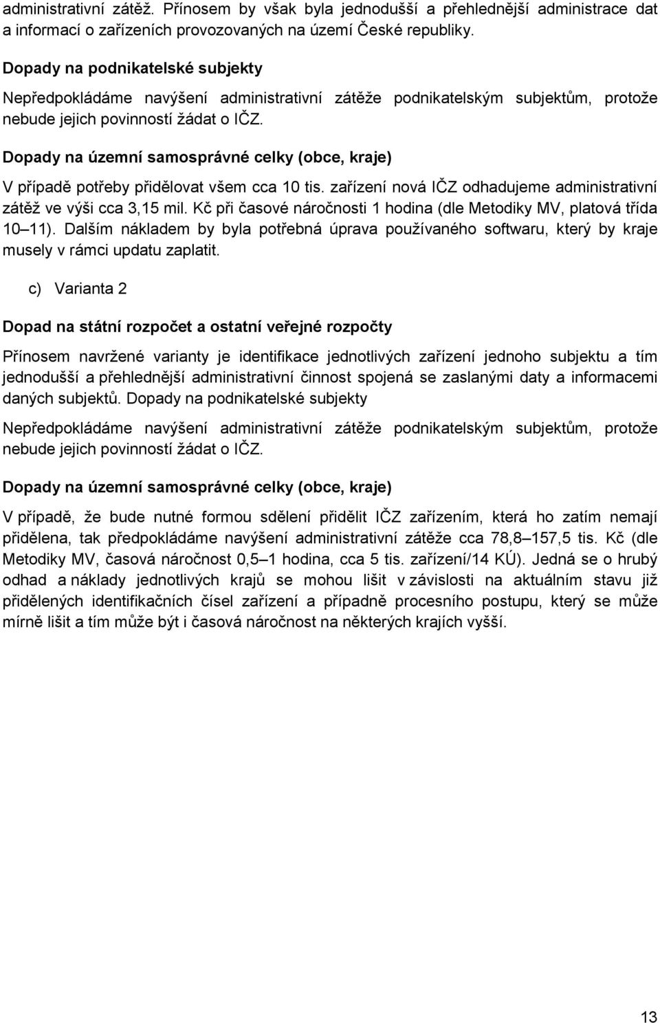 Dopady na územní samosprávné celky (obce, kraje) V případě potřeby přidělovat všem cca 10 tis. zařízení nová IČZ odhadujeme administrativní zátěž ve výši cca 3,15 mil.