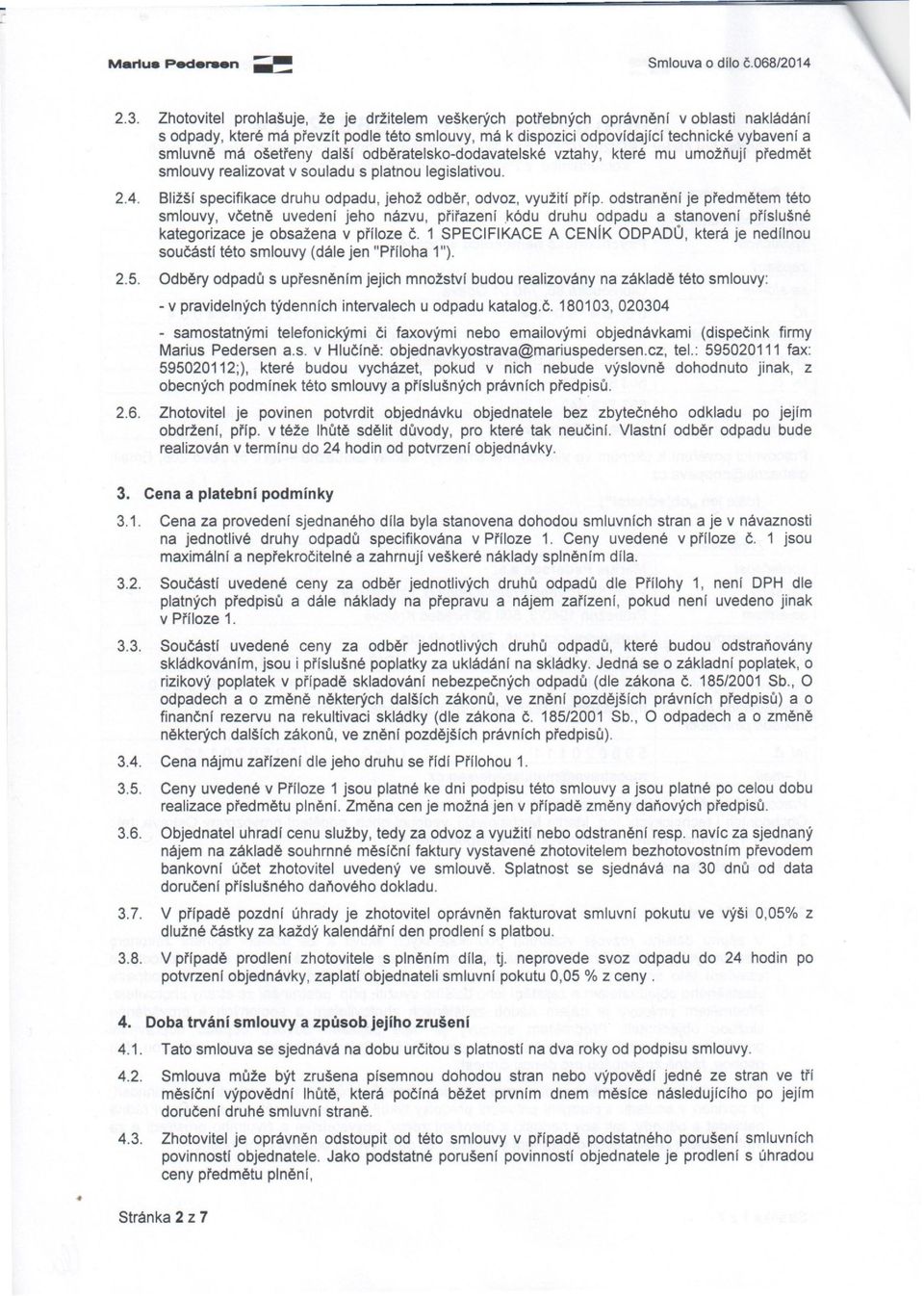 ošetřeny další odběratelsko-dodavatelské vztahy, které mu umožňují předmět smlouvy realizovat v souladu s platnou legislativou. 2.4. Bližší specifikace druhu odpadu, jehož odběr, odvoz, využití příp.
