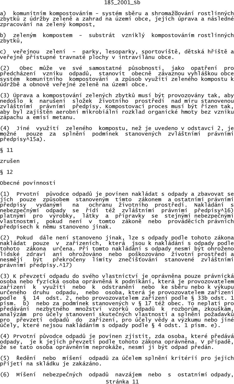 (2) Obec může ve své samostatné působnosti, jako opatření pro předcházení vzniku odpadů, stanovit obecně závaznou vyhláškou obce systém komunitního kompostování a způsob využití zeleného kompostu k