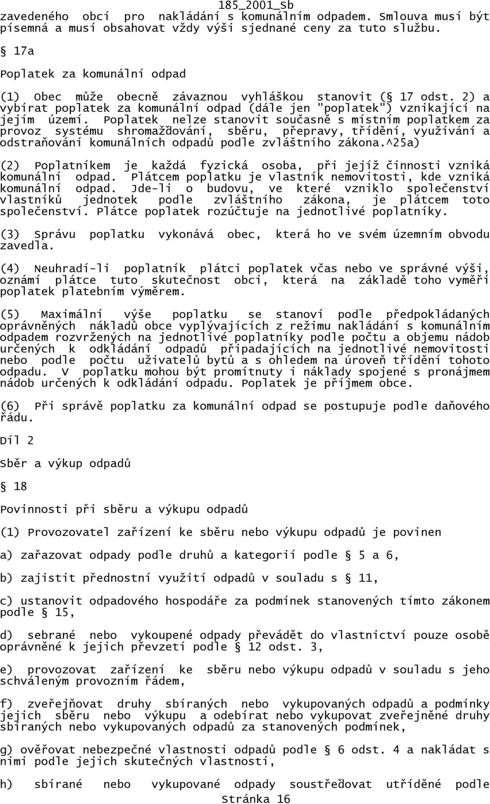 Poplatek nelze stanovit současně s místním poplatkem za provoz systému shromažďování, sběru, přepravy, třídění, využívání a odstraňování komunálních odpadů podle zvláštního zákona.