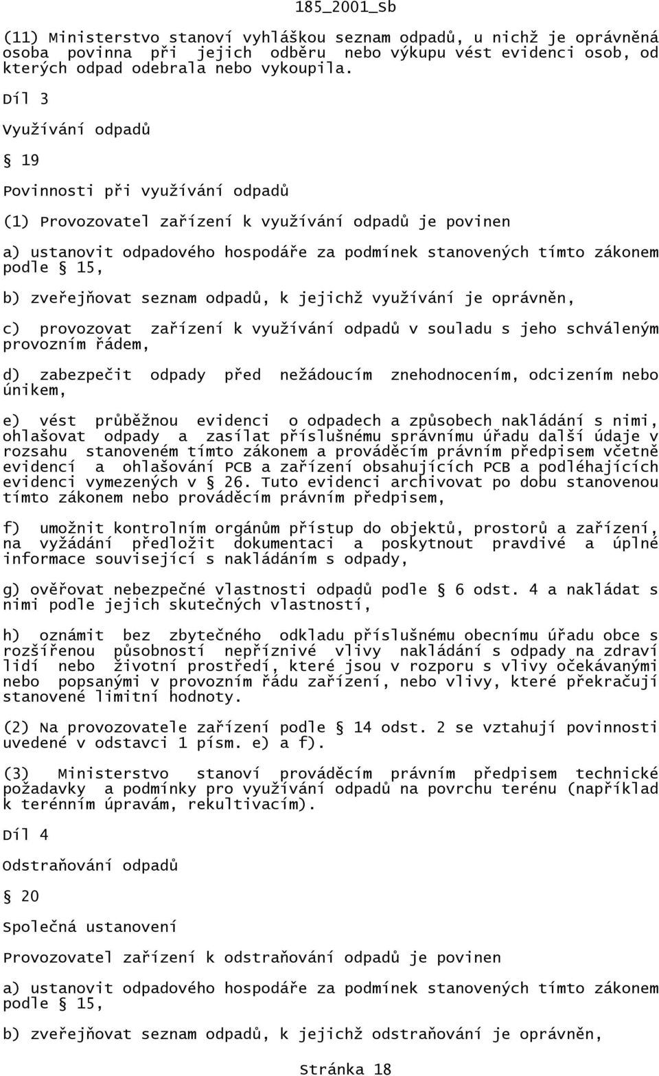 zveřejňovat seznam odpadů, k jejichž využívání je oprávněn, c) provozovat zařízení k využívání odpadů v souladu s jeho schváleným provozním řádem, d) zabezpečit odpady před nežádoucím znehodnocením,