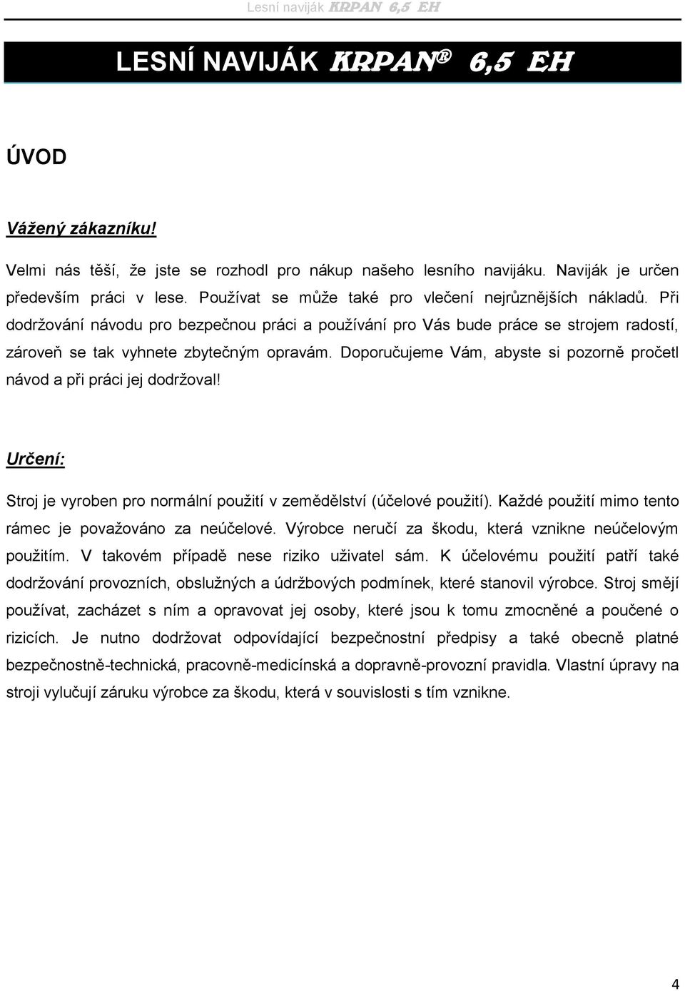 Doporučujeme Vám, abyste si pozorně pročetl návod a při práci jej dodržoval! Určení: Stroj je vyroben pro normální použití v zemědělství (účelové použití).